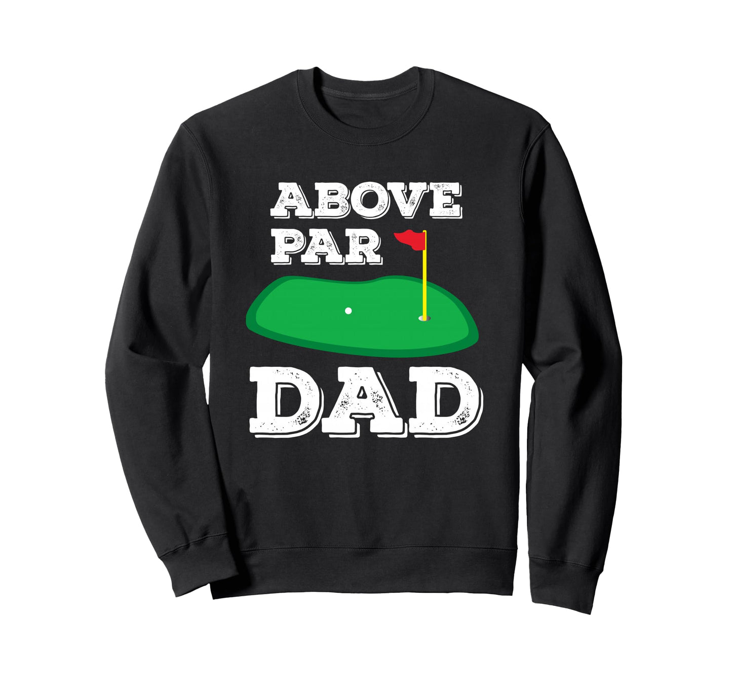 Golf Pun Above Par Dad Fathers Sweatshirt - Fun Novelty Design Men Women - T-Shirt, Sweatshirt, Hoodie