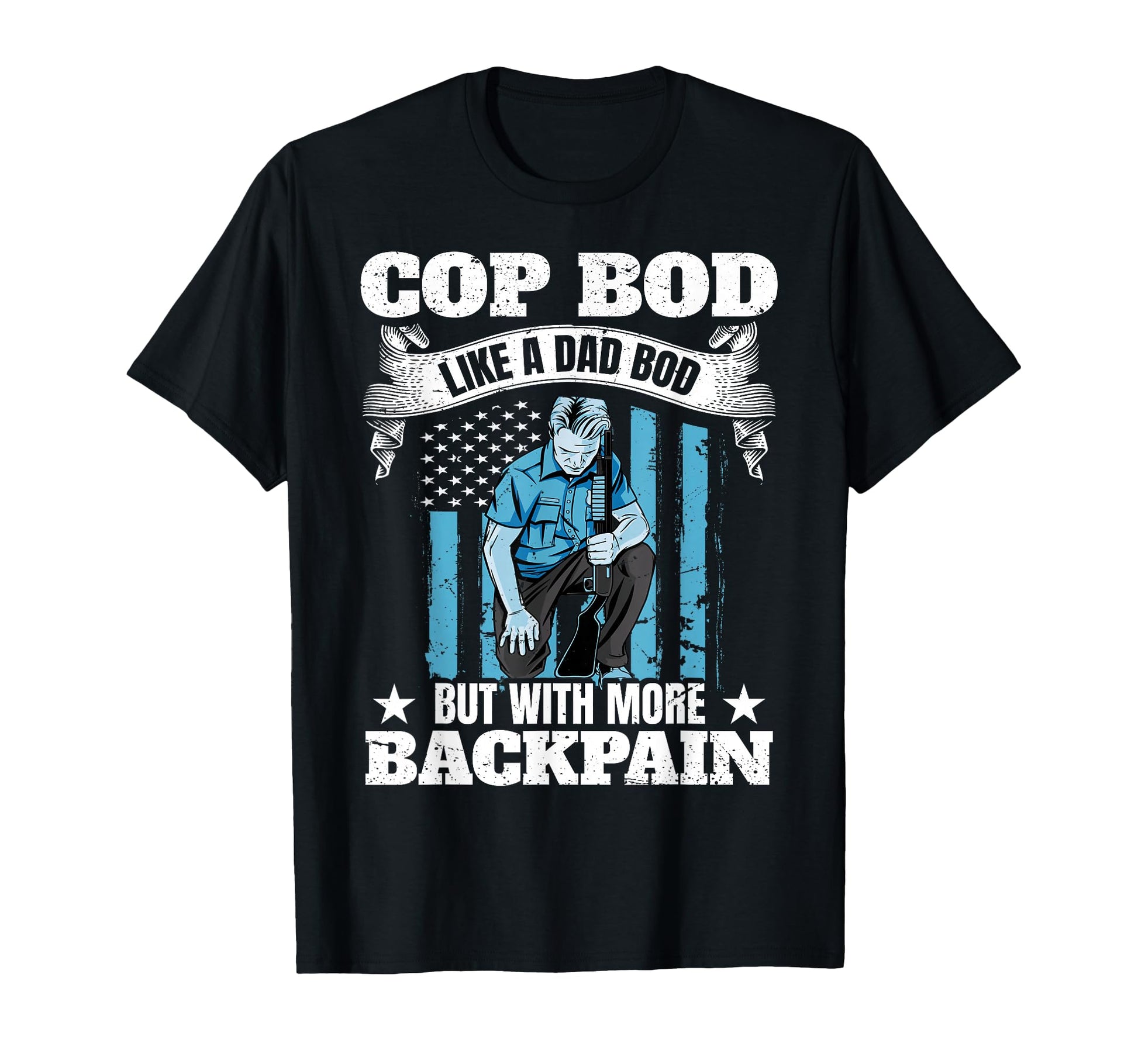 Cop Bod Like Dad Bod More Back Pain Us T-Shirt - Trendy Graphic for Adults - T-Shirt, Sweatshirt, Hoodie