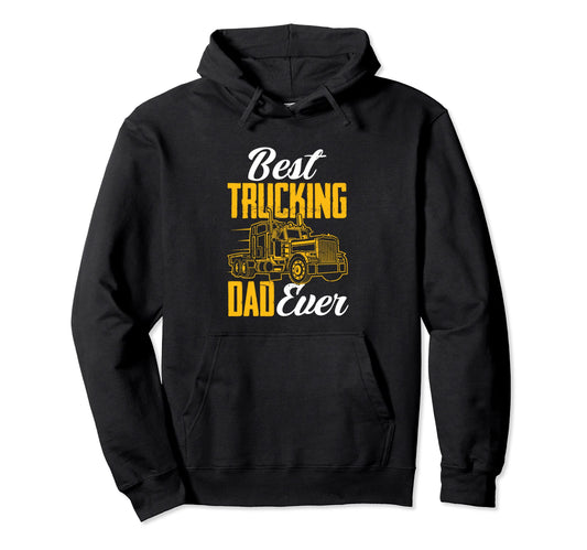 Best Trucking Dad Ever Funny Trucker Truck Hoodie - Novelty Apparel Unisex - T-Shirt, Sweatshirt, Hoodie