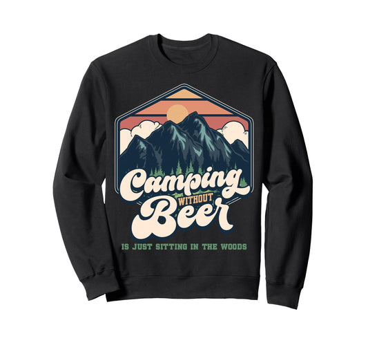 Camping Without Beer Is Just Sitting Sweatshirt - Graphic Print Men Women - T-Shirt, Sweatshirt, Hoodie