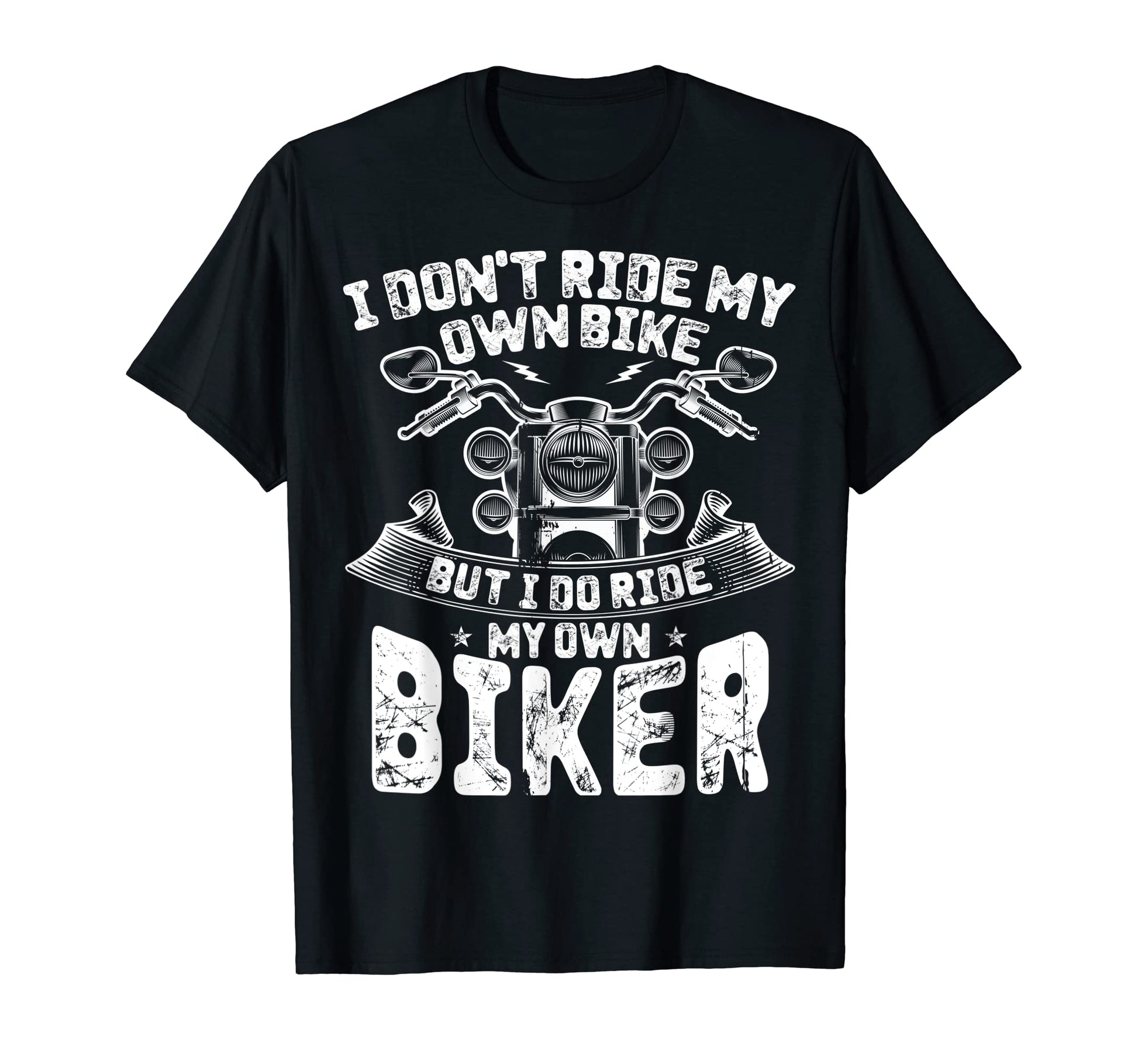 I Dont Ride My Own Bike But I Do T-Shirt - Casual Everyday Wear Men Women - T-Shirt, Sweatshirt, Hoodie