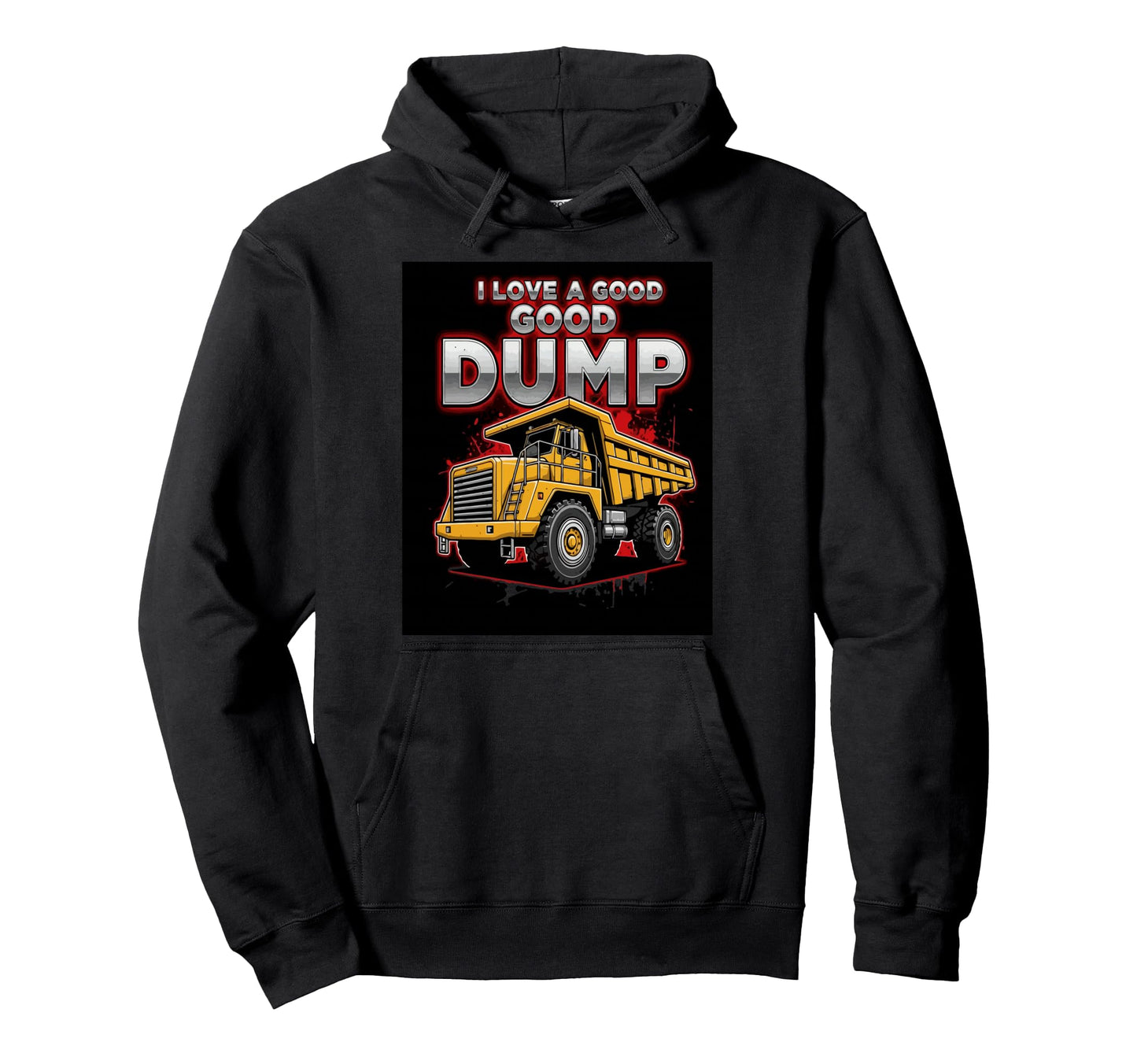 I Love Good Dump Funny Dump Truck Hoodie - Streetwear Style for Adults - T-Shirt, Sweatshirt, Hoodie