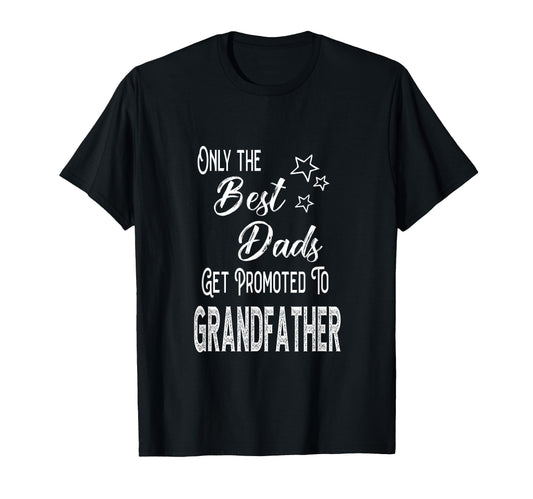 Best Dads Get Promoted To Grandfather T-Shirt - Novelty Apparel Men Women - T-Shirt, Sweatshirt, Hoodie