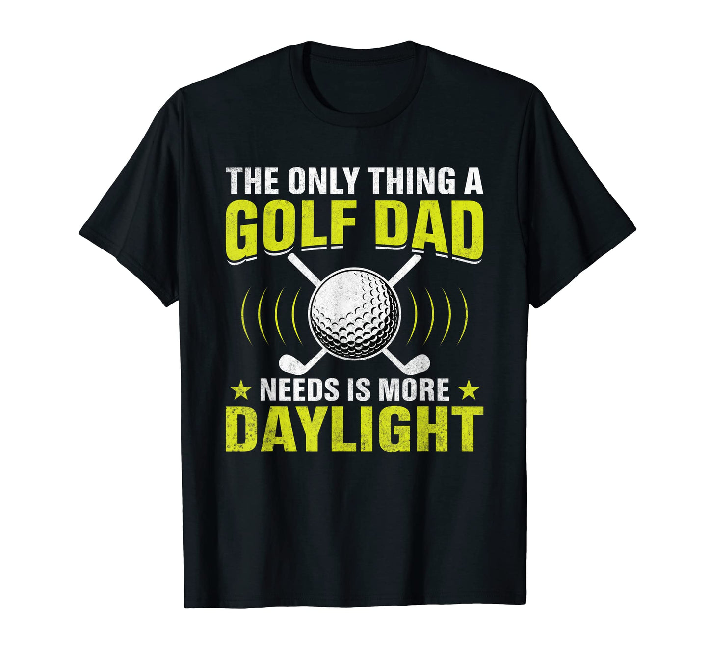 Only Thing Golf Dad Needs Is More T-Shirt - Novelty Apparel Men Women - T-Shirt, Sweatshirt, Hoodie