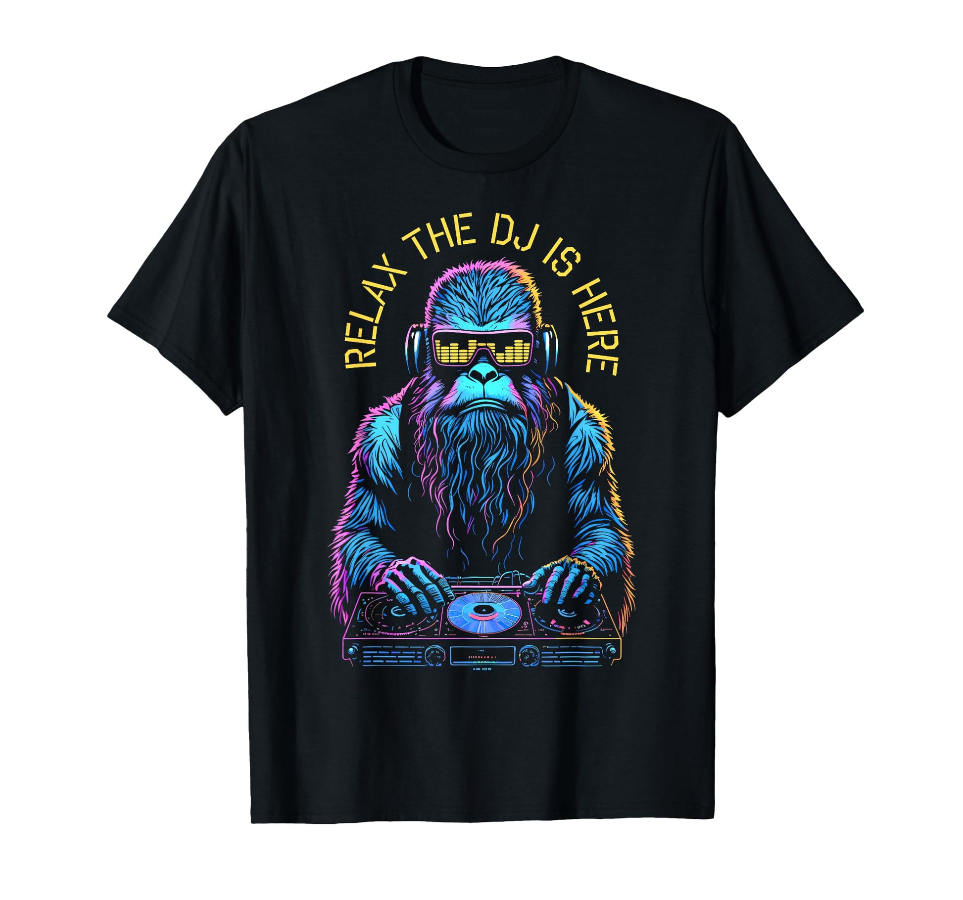 Relax Dj Is Here Bigfoot Sasquatch Edm T-Shirt - Novelty Apparel Men Women - T-Shirt, Sweatshirt, Hoodie