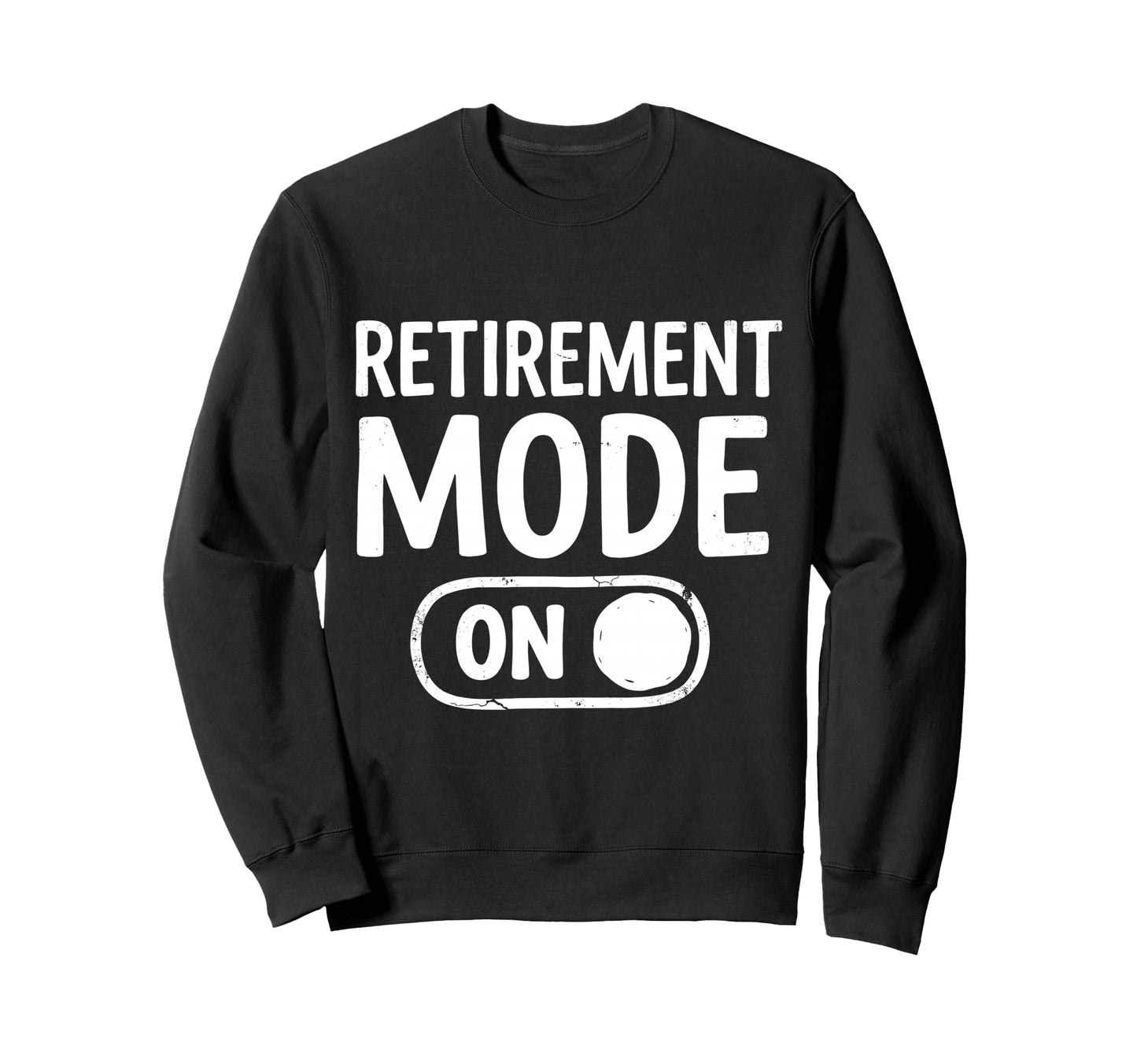 Funny Retired Retirement Mode Proud Sweatshirt - Novelty Apparel Men Women - T-Shirt, Sweatshirt, Hoodie
