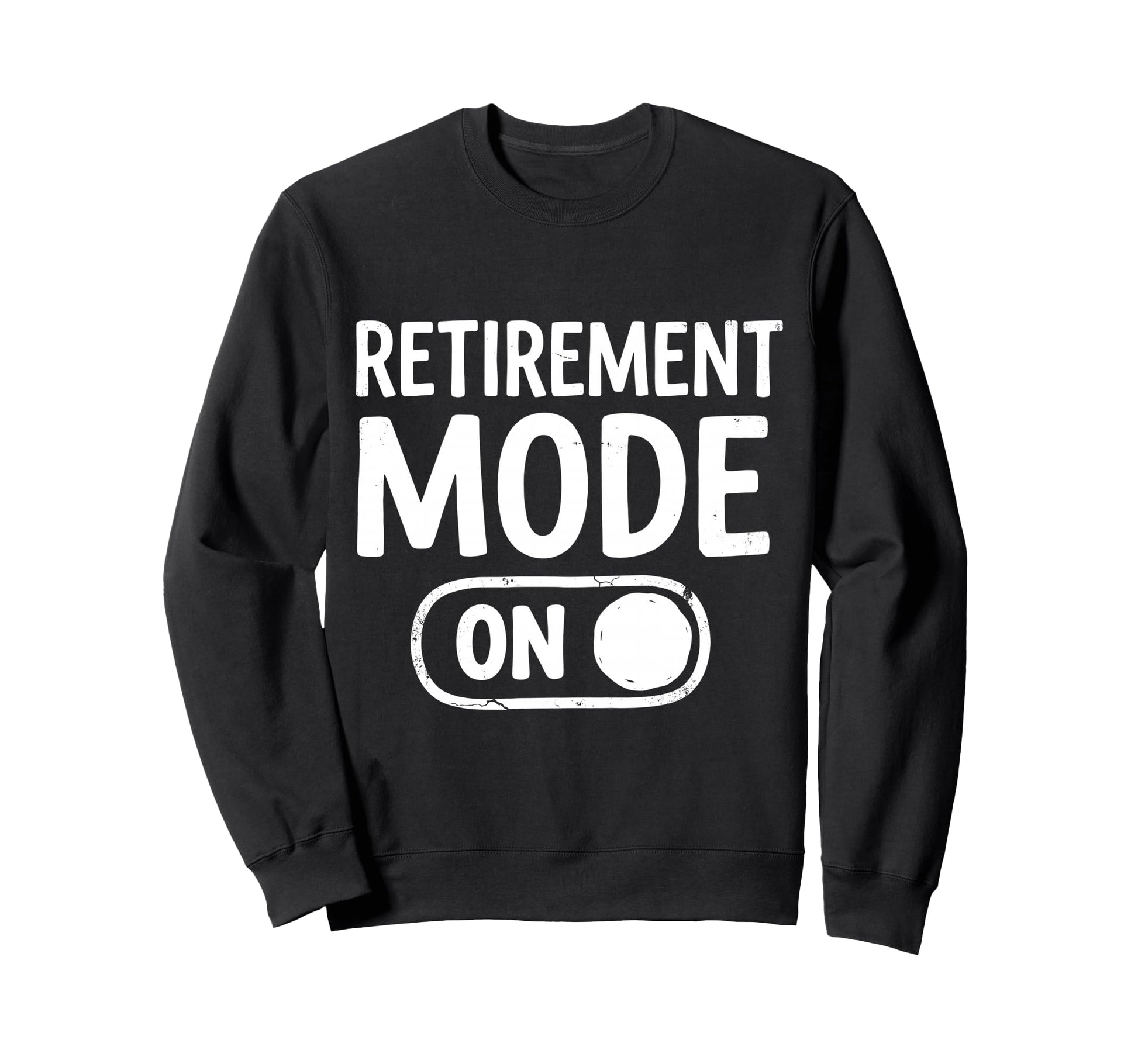 Funny Retired Retirement Mode Proud Sweatshirt - Novelty Apparel Men Women - T-Shirt, Sweatshirt, Hoodie