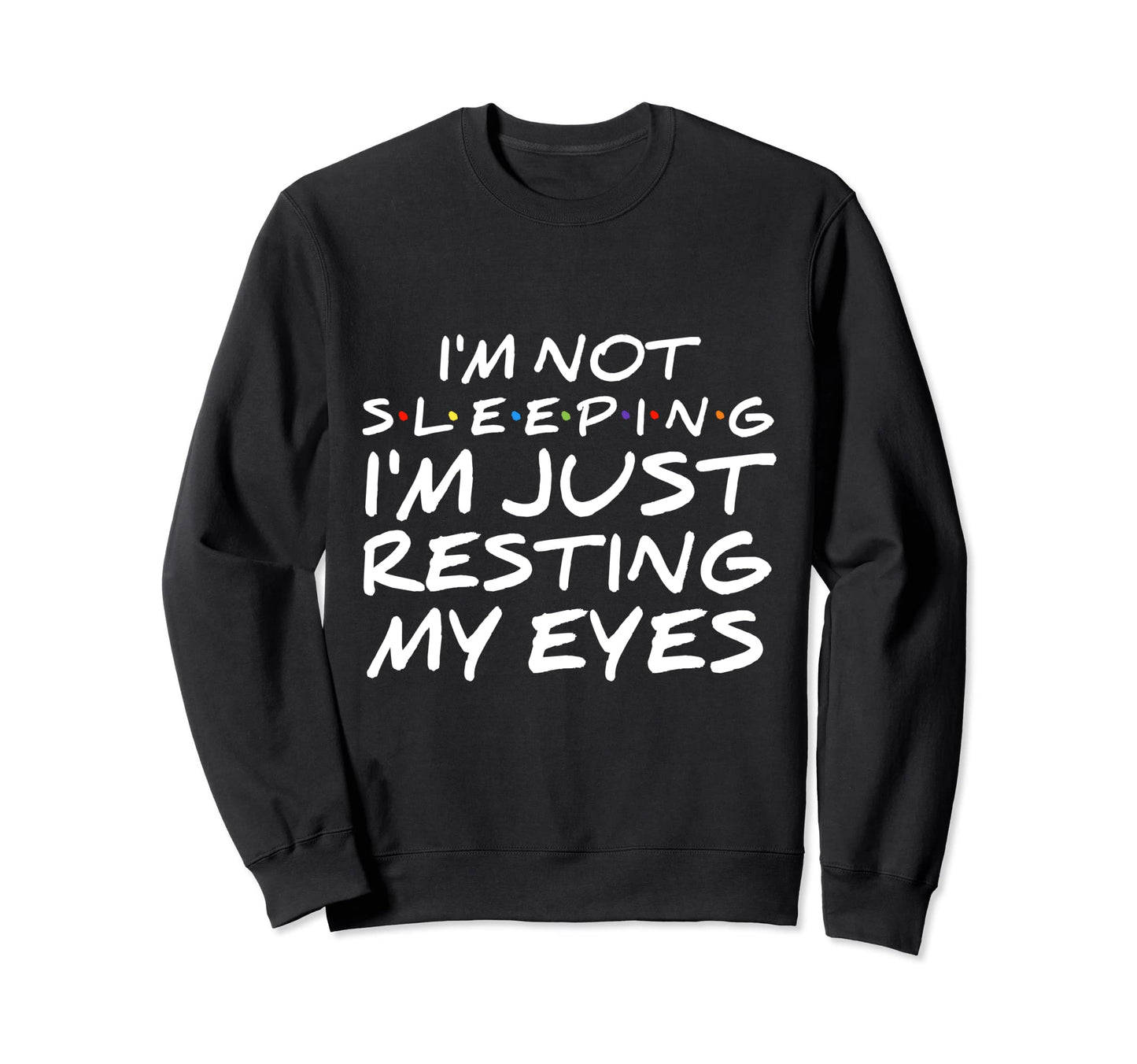 Funny Im Not Sleeping Im Just Sweatshirt - Fun Novelty Design Unisex - T-Shirt, Sweatshirt, Hoodie