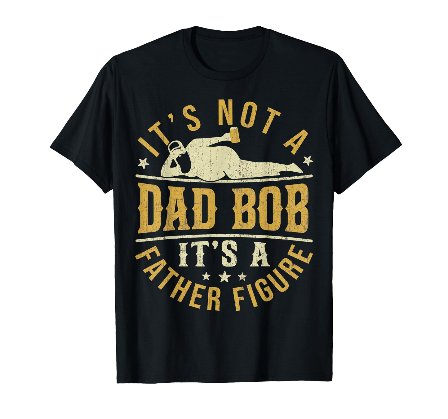 Dad Bob Father Figure Joke Fatherhood T-Shirt - Novelty Apparel for Adults - T-Shirt, Sweatshirt, Hoodie