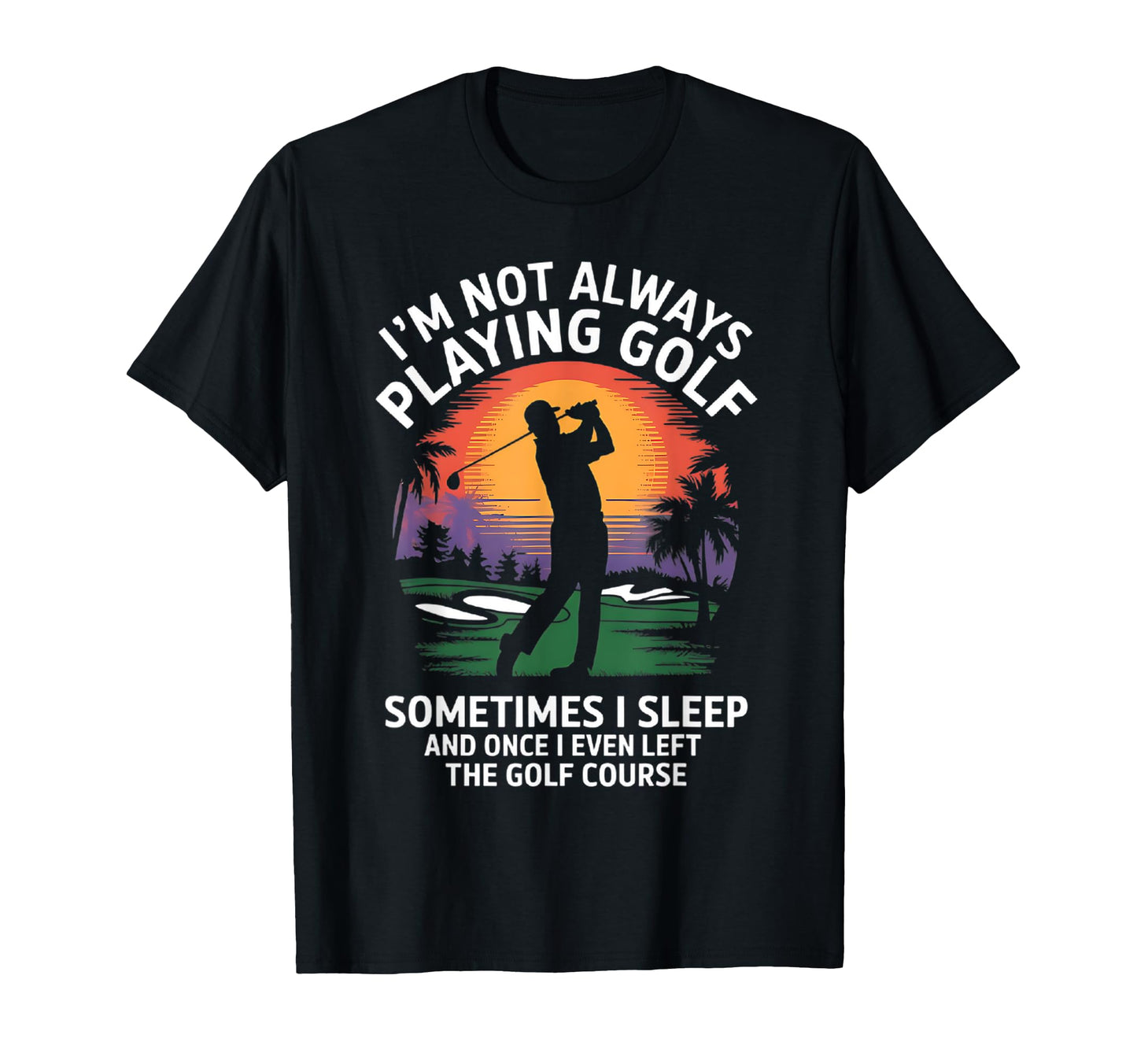 Funny Golfer Dad Husband Im Not T-Shirt - Aesthetic Graphic Men Women - T-Shirt, Sweatshirt, Hoodie