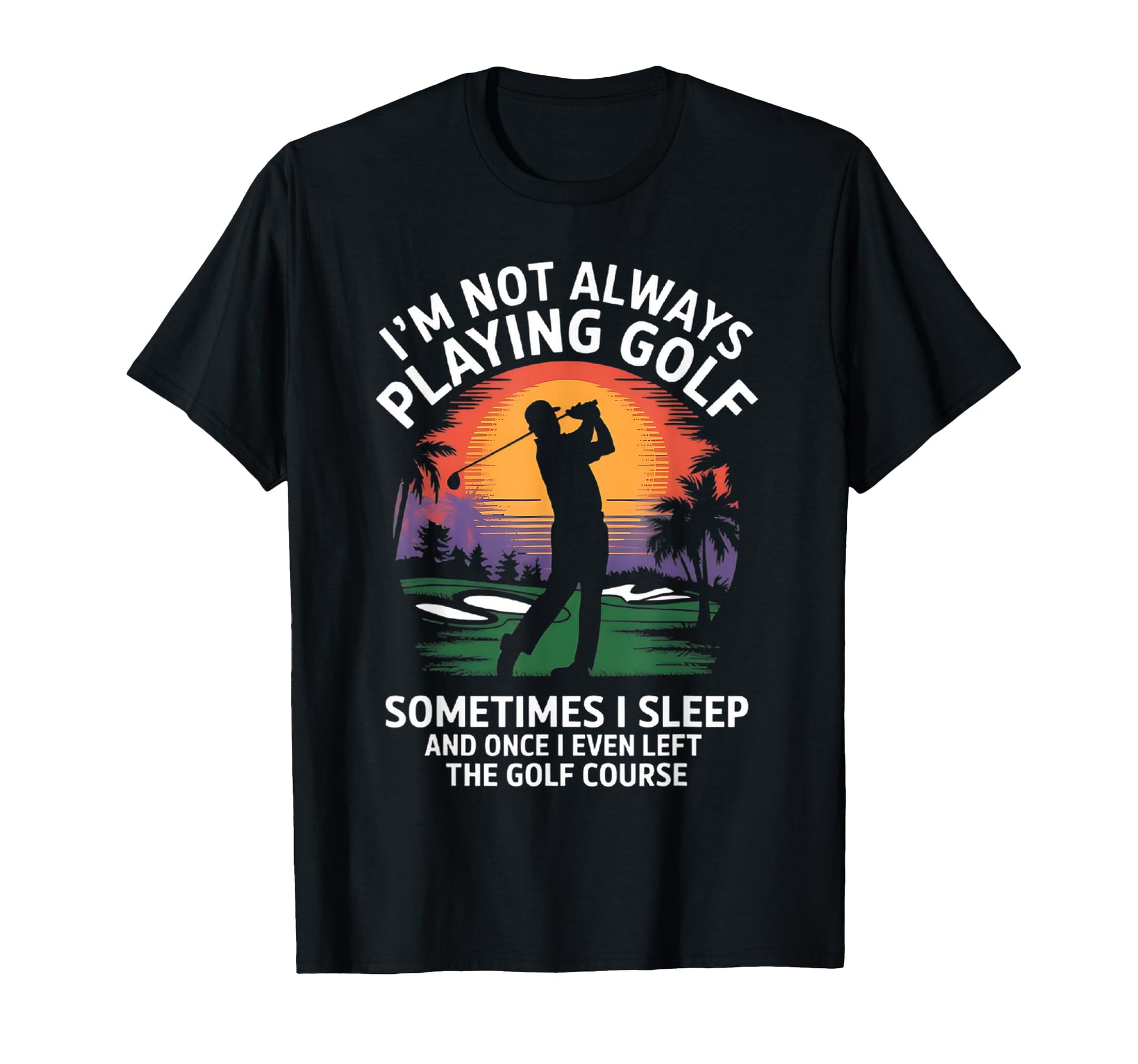 Funny Golfer Dad Husband Im Not T-Shirt - Aesthetic Graphic Men Women - T-Shirt, Sweatshirt, Hoodie