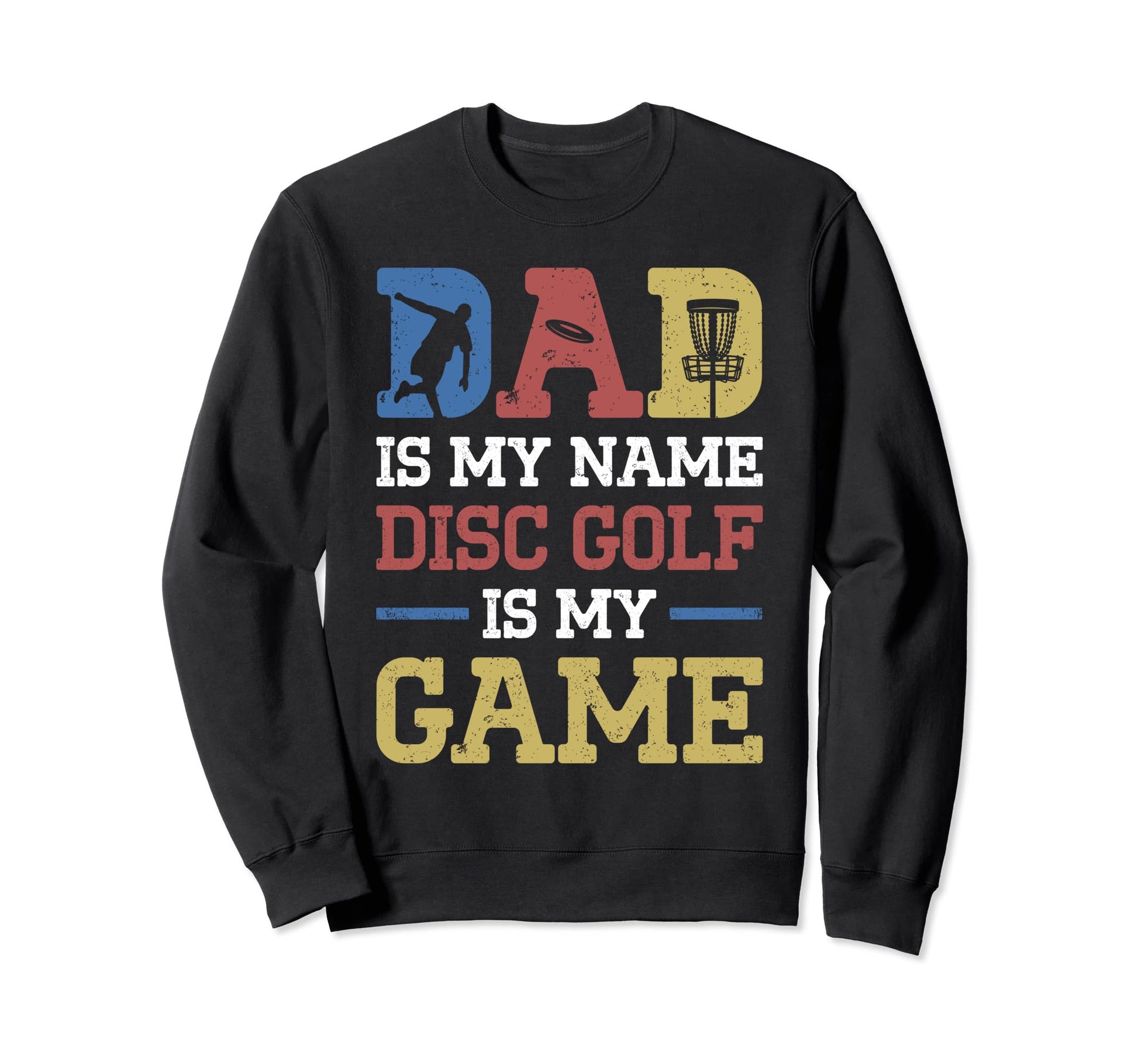 Dad Is My Name Disc Golf Is My Game Sweatshirt - Trendy Graphic Unisex - T-Shirt, Sweatshirt, Hoodie