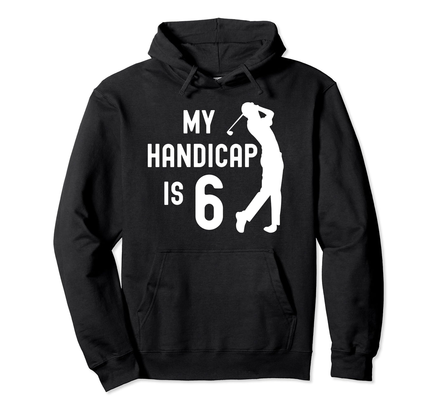 Funny Golf My Handicap Is 6 Golfing Hoodie - Streetwear Style for Adults - T-Shirt, Sweatshirt, Hoodie
