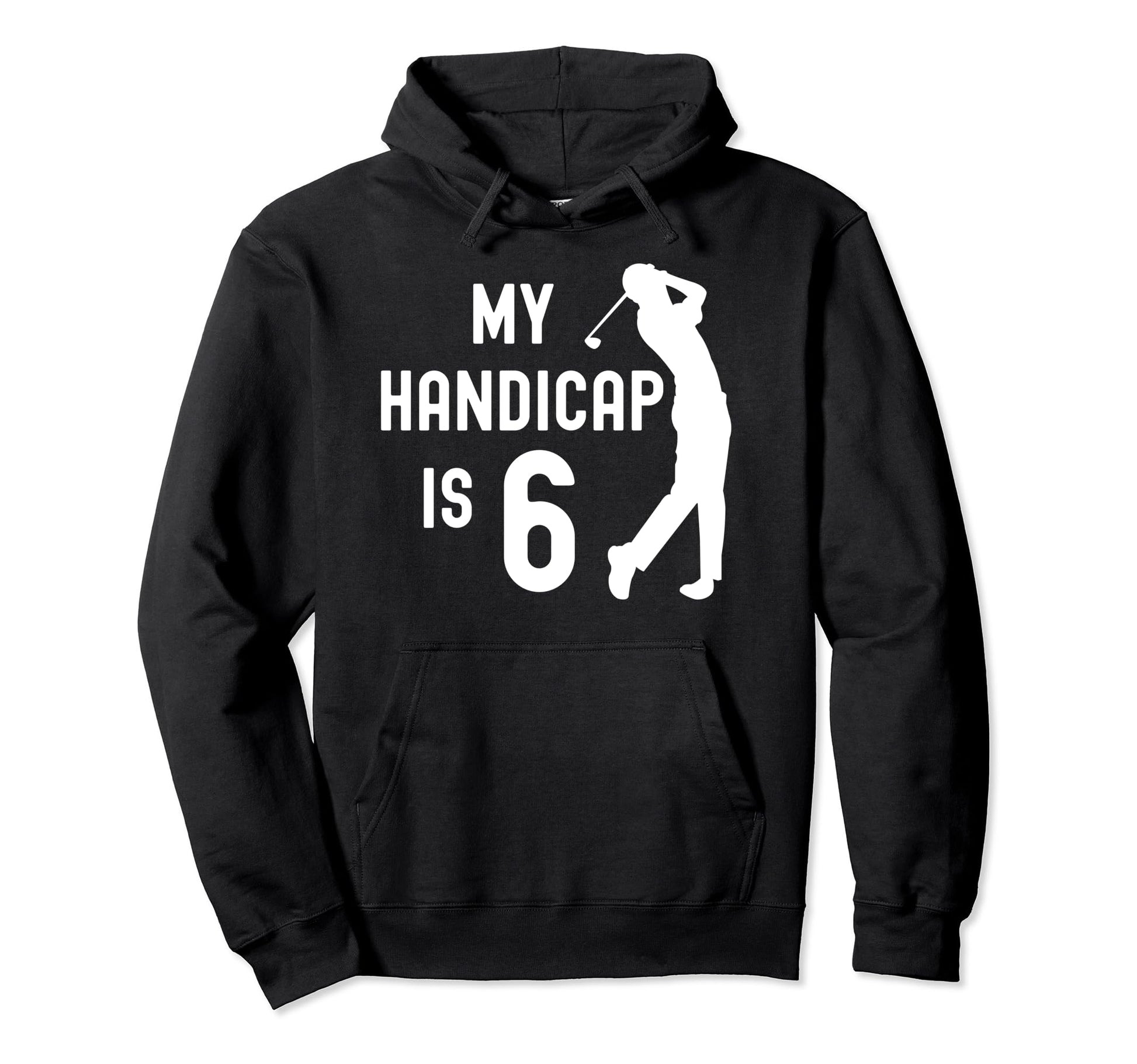 Funny Golf My Handicap Is 6 Golfing Hoodie - Streetwear Style for Adults - T-Shirt, Sweatshirt, Hoodie