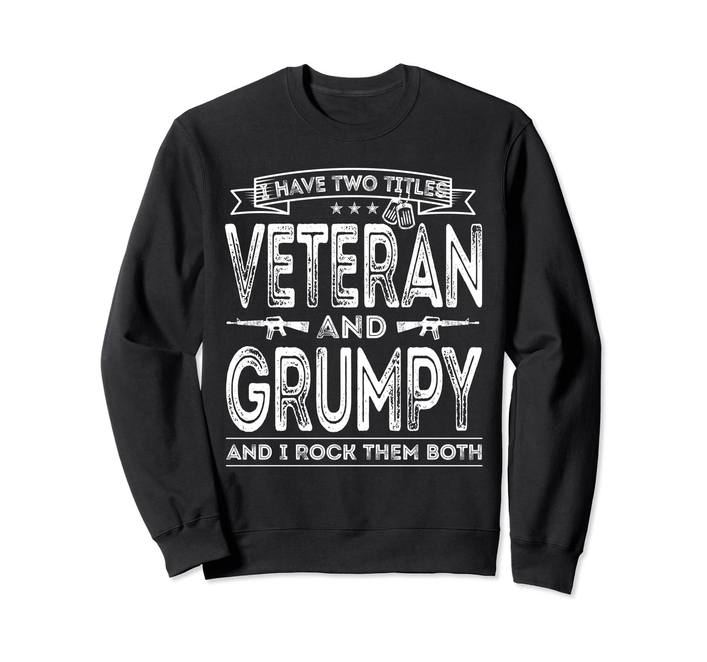I Have Two Titles Veteran And Grumpy Sweatshirt - Graphic Print Unisex - T-Shirt, Sweatshirt, Hoodie