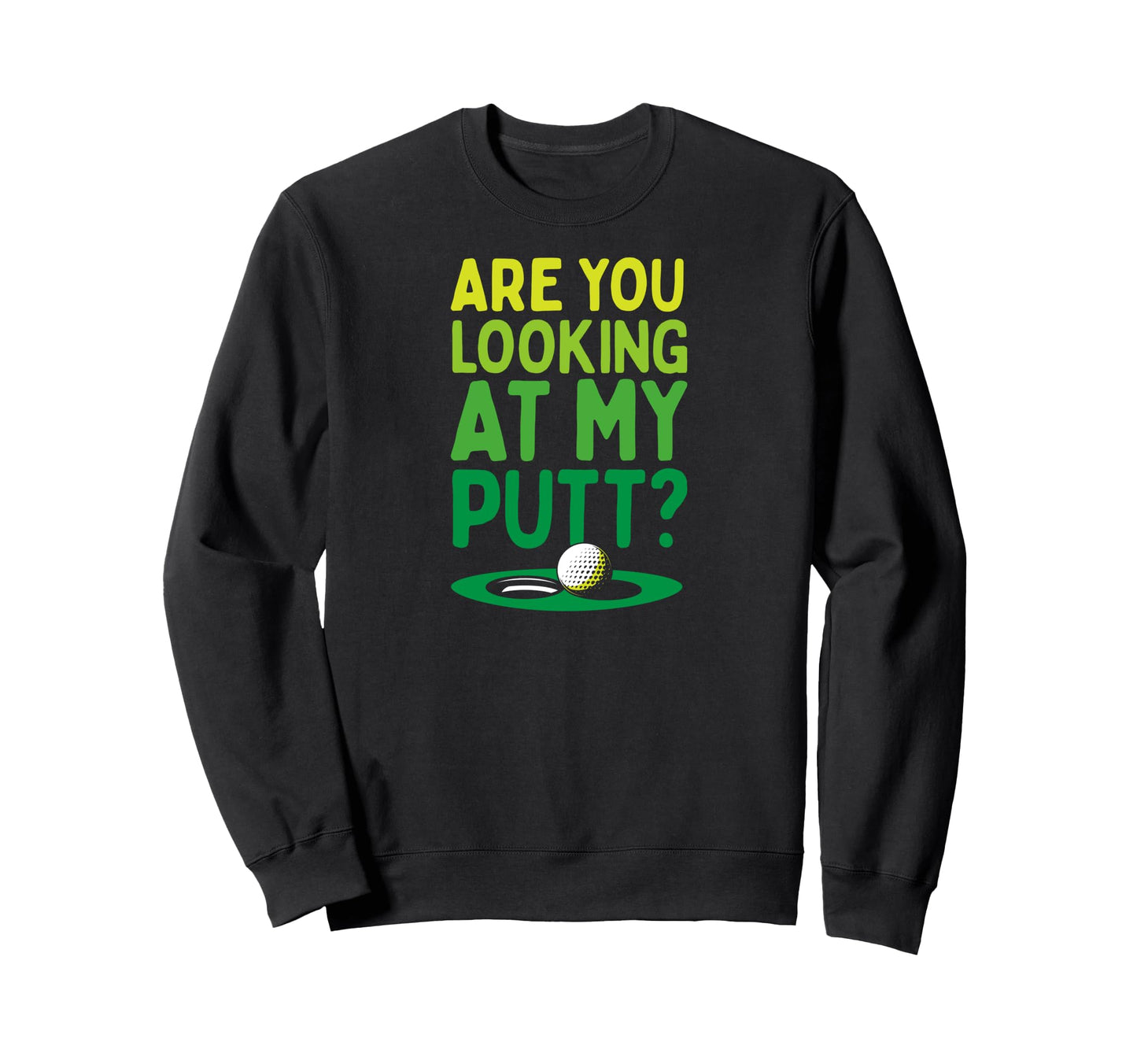 Are You Looking My Putt Funny Golf Sweatshirt - Unique Graphic Unisex - T-Shirt, Sweatshirt, Hoodie