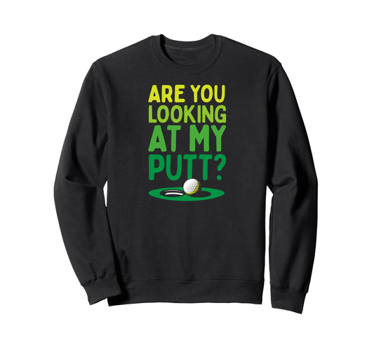 Are You Looking My Putt Funny Golf Sweatshirt - Unique Graphic Unisex - T-Shirt, Sweatshirt, Hoodie