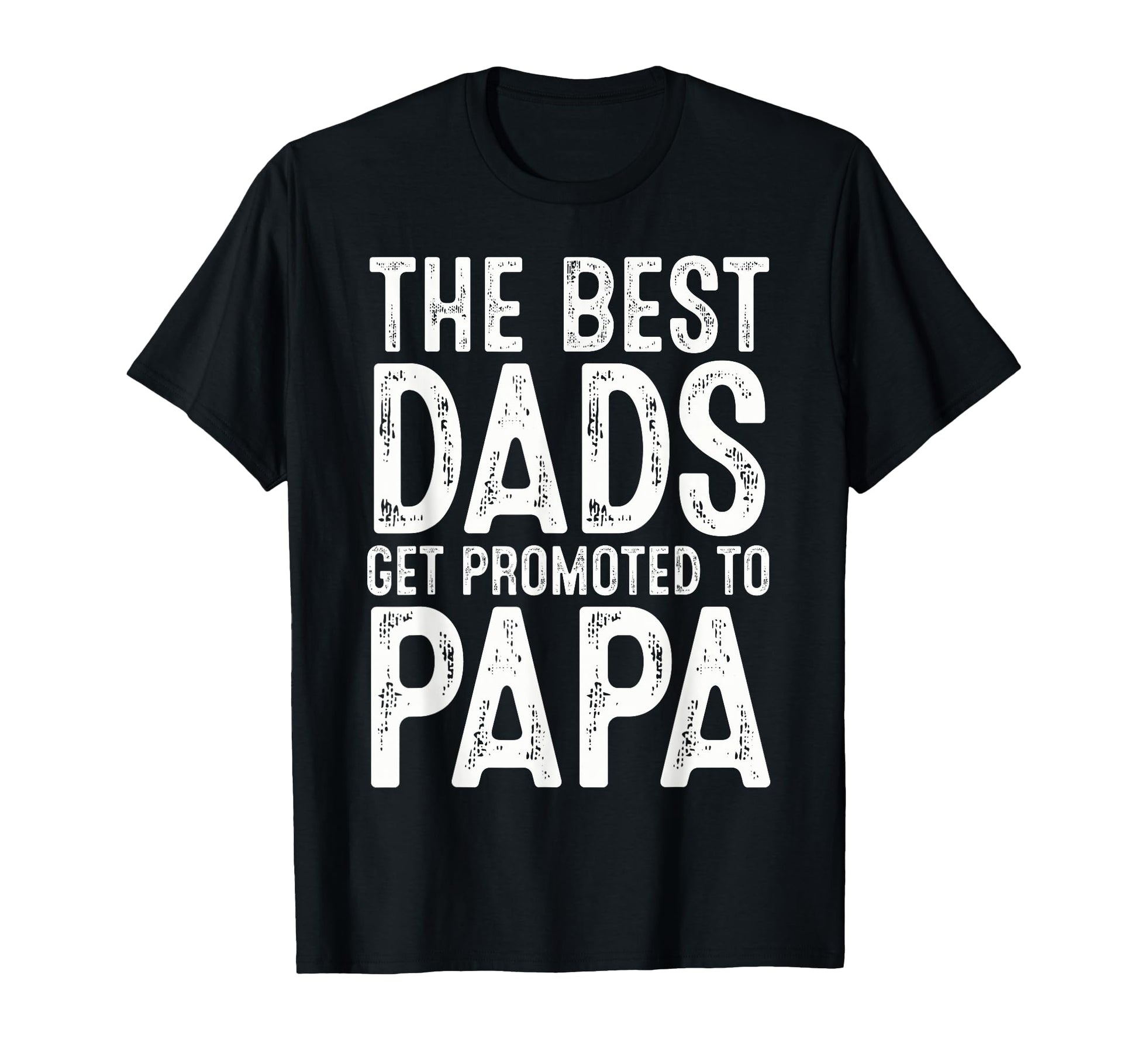 Best Dads Get Promoted To Papa T-Shirt - Streetwear Style Men Women - T-Shirt, Sweatshirt, Hoodie