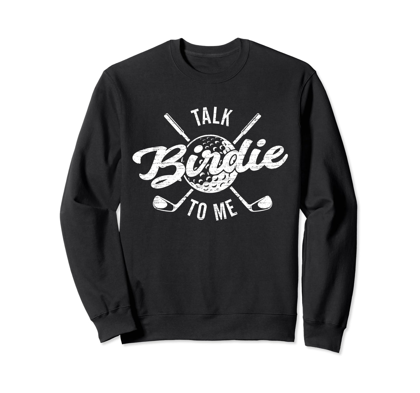 Funny Golf Golfing Talk Birdie To Me Sweatshirt - Graphic Print Men Women - T-Shirt, Sweatshirt, Hoodie