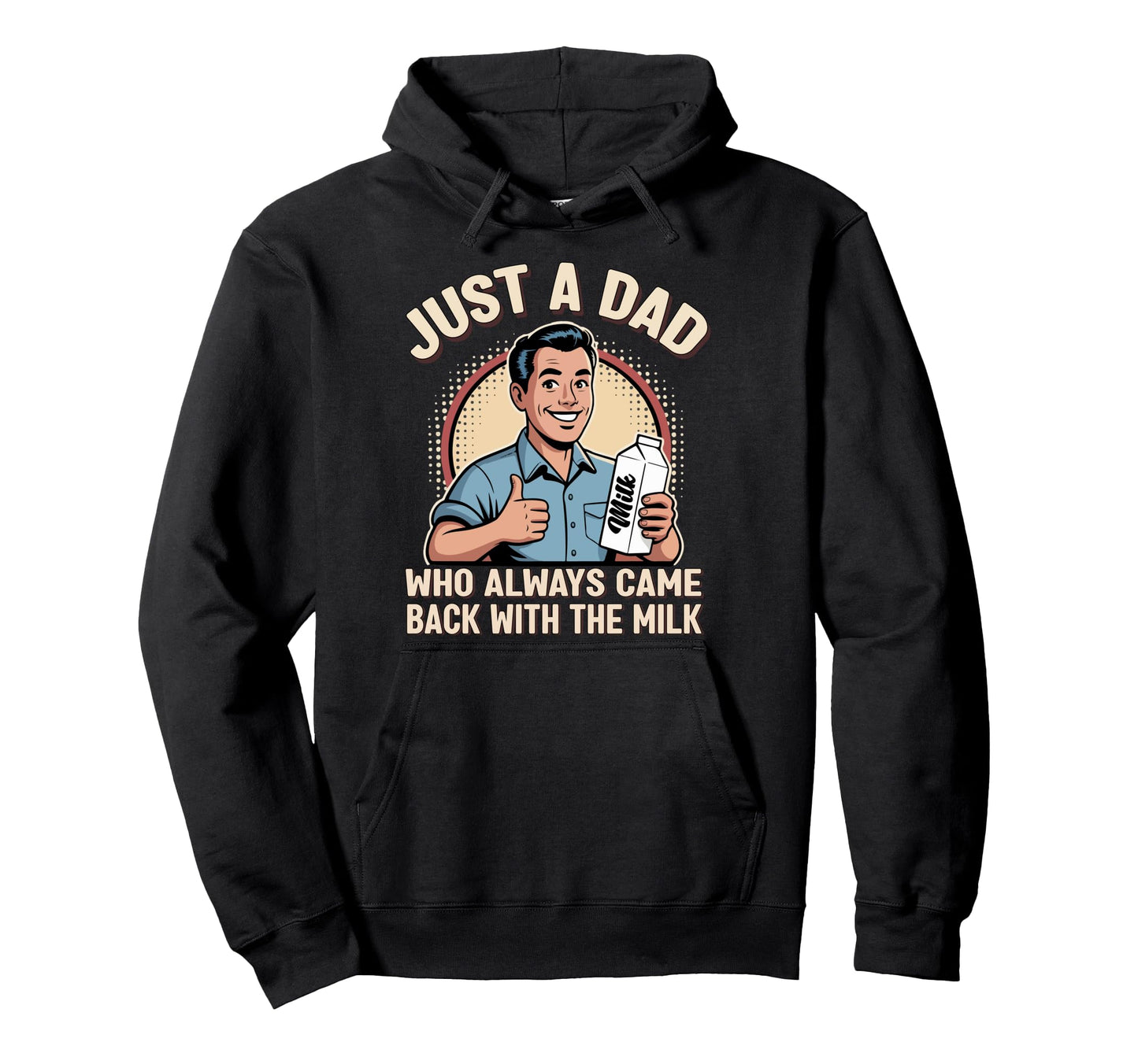 Just Dad Who Always Came Back Milk Funny Hoodie - Streetwear Style Unisex - T-Shirt, Sweatshirt, Hoodie
