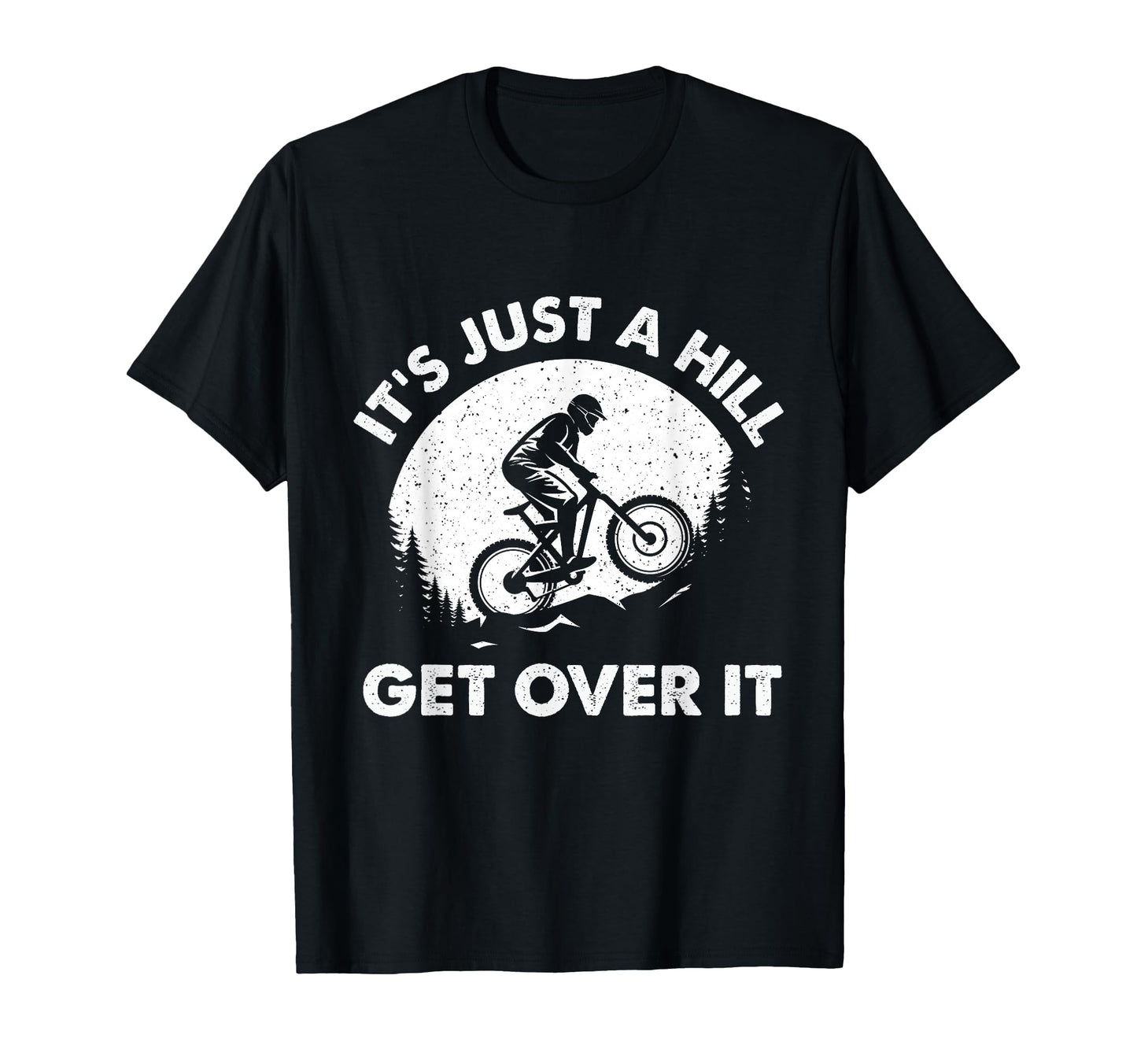 Its Just Hill Get Over It Cyclist Mtb T-Shirt - Graphic Print Men Women - T-Shirt, Sweatshirt, Hoodie