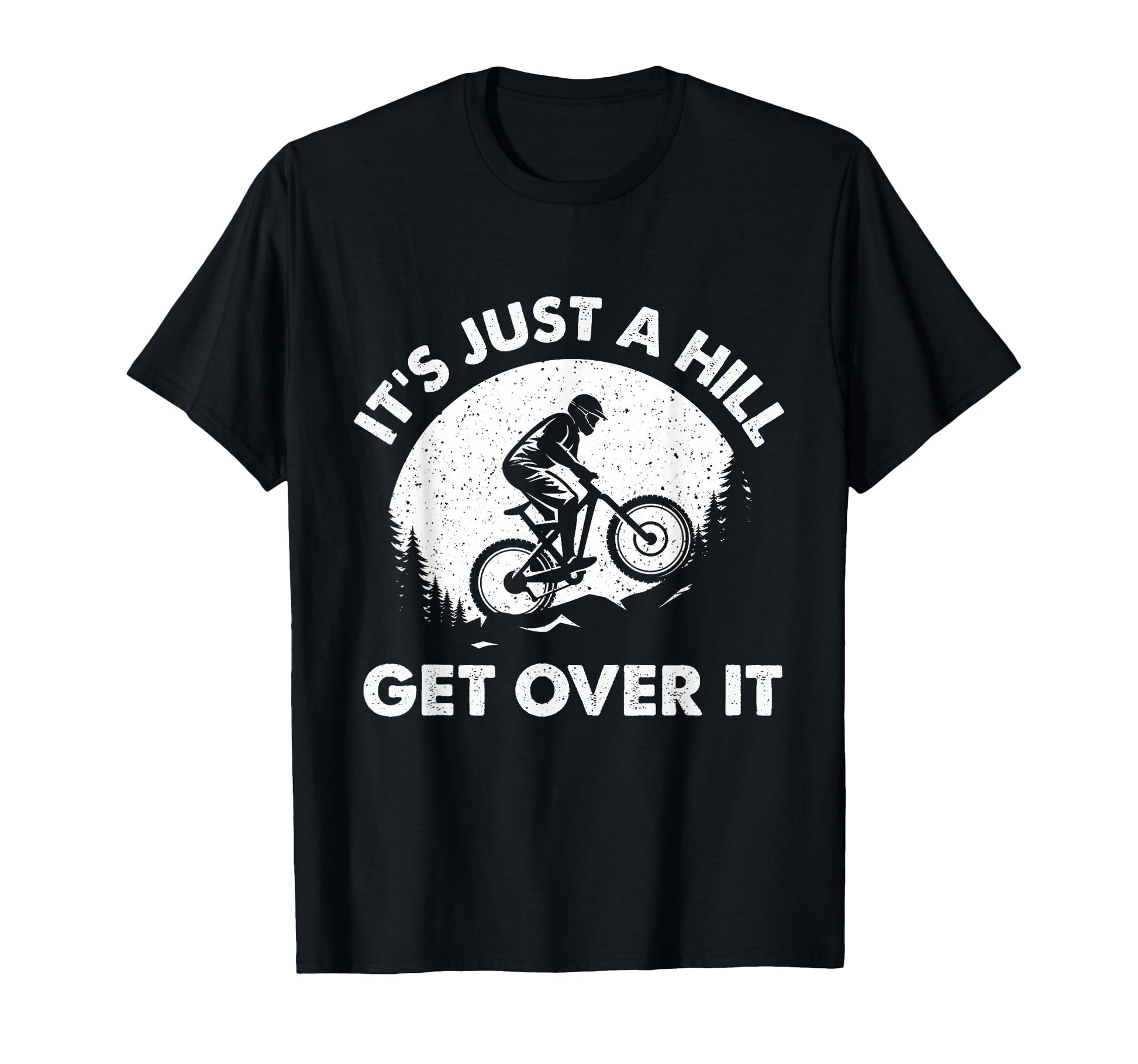 Its Just Hill Get Over It Cyclist Mtb T-Shirt - Graphic Print Men Women - T-Shirt, Sweatshirt, Hoodie