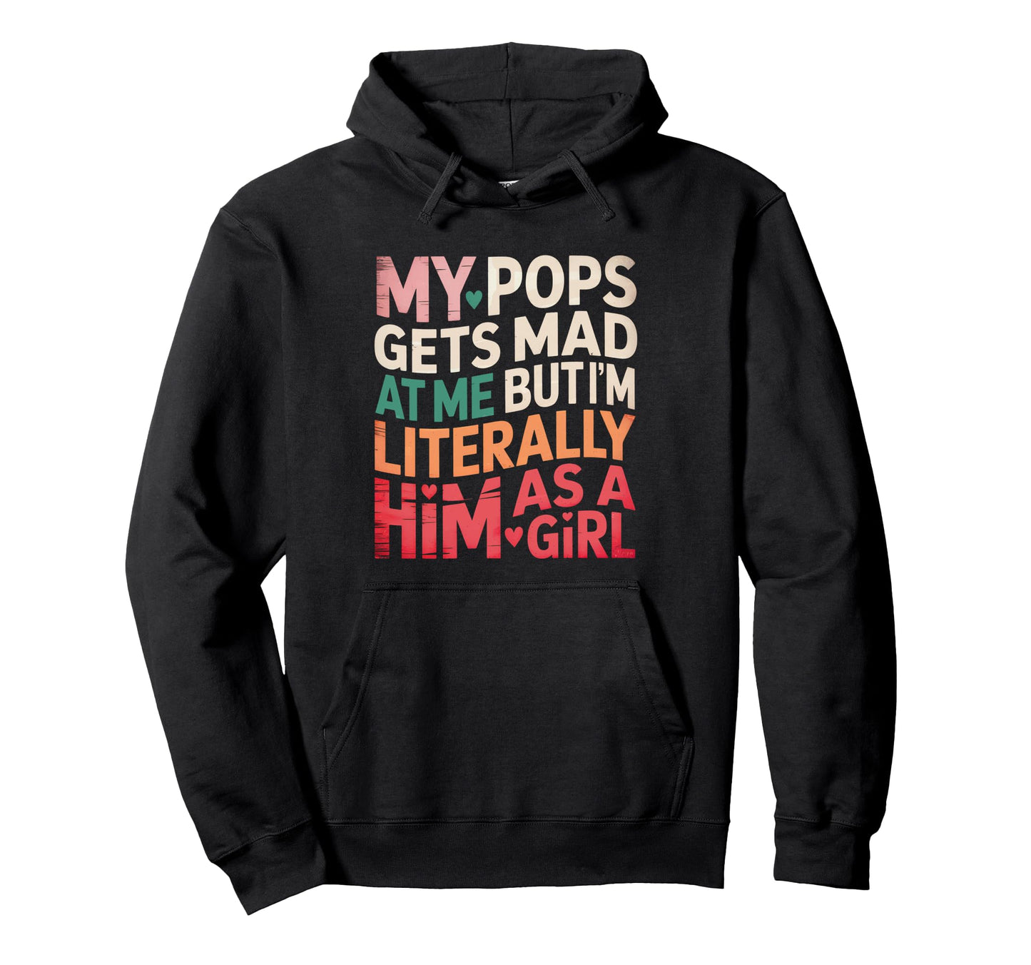 My Pops Gets Mad Me But Im Literally Hoodie - Unique Graphic for Adults - T-Shirt, Sweatshirt, Hoodie