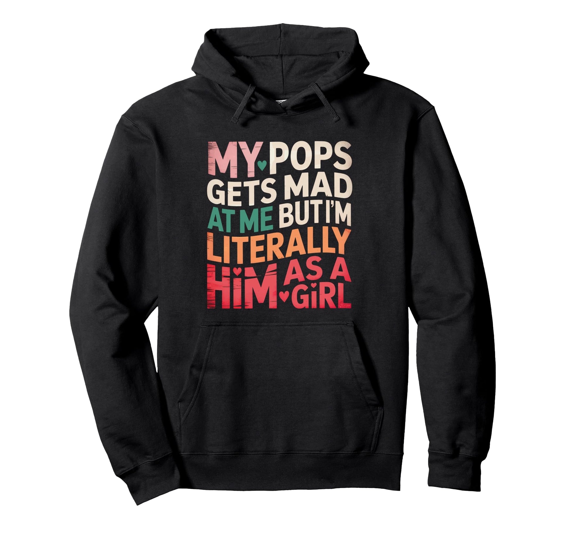 My Pops Gets Mad Me But Im Literally Hoodie - Unique Graphic for Adults - T-Shirt, Sweatshirt, Hoodie