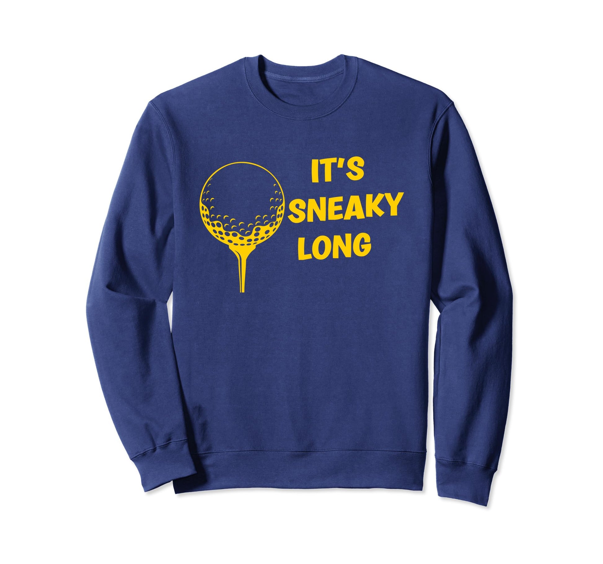 Its Sneaky Long Funny Dad His Funny Sweatshirt - Novelty Apparel Unisex - T-Shirt, Sweatshirt, Hoodie