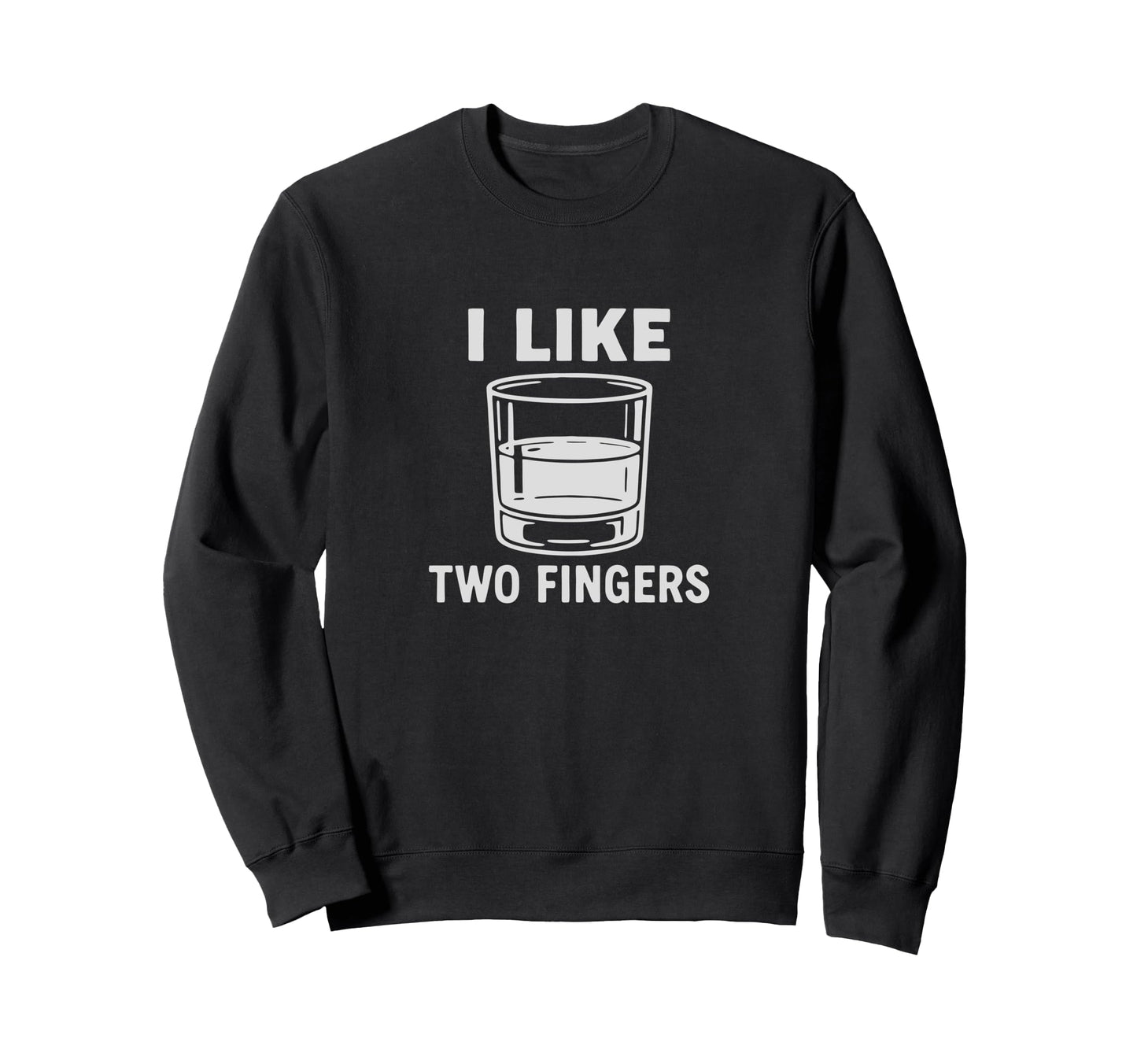 I Like Two Fingers Whiskey Sweatshirt - Casual Everyday Wear Men Women - T-Shirt, Sweatshirt, Hoodie