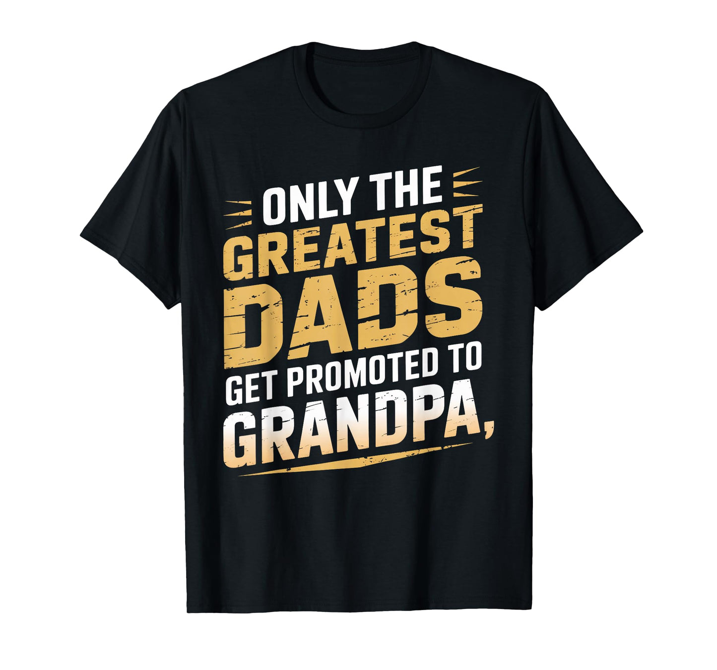 Only Greatest Dads Get Promoted To T-Shirt - Graphic Print Men Women - T-Shirt, Sweatshirt, Hoodie