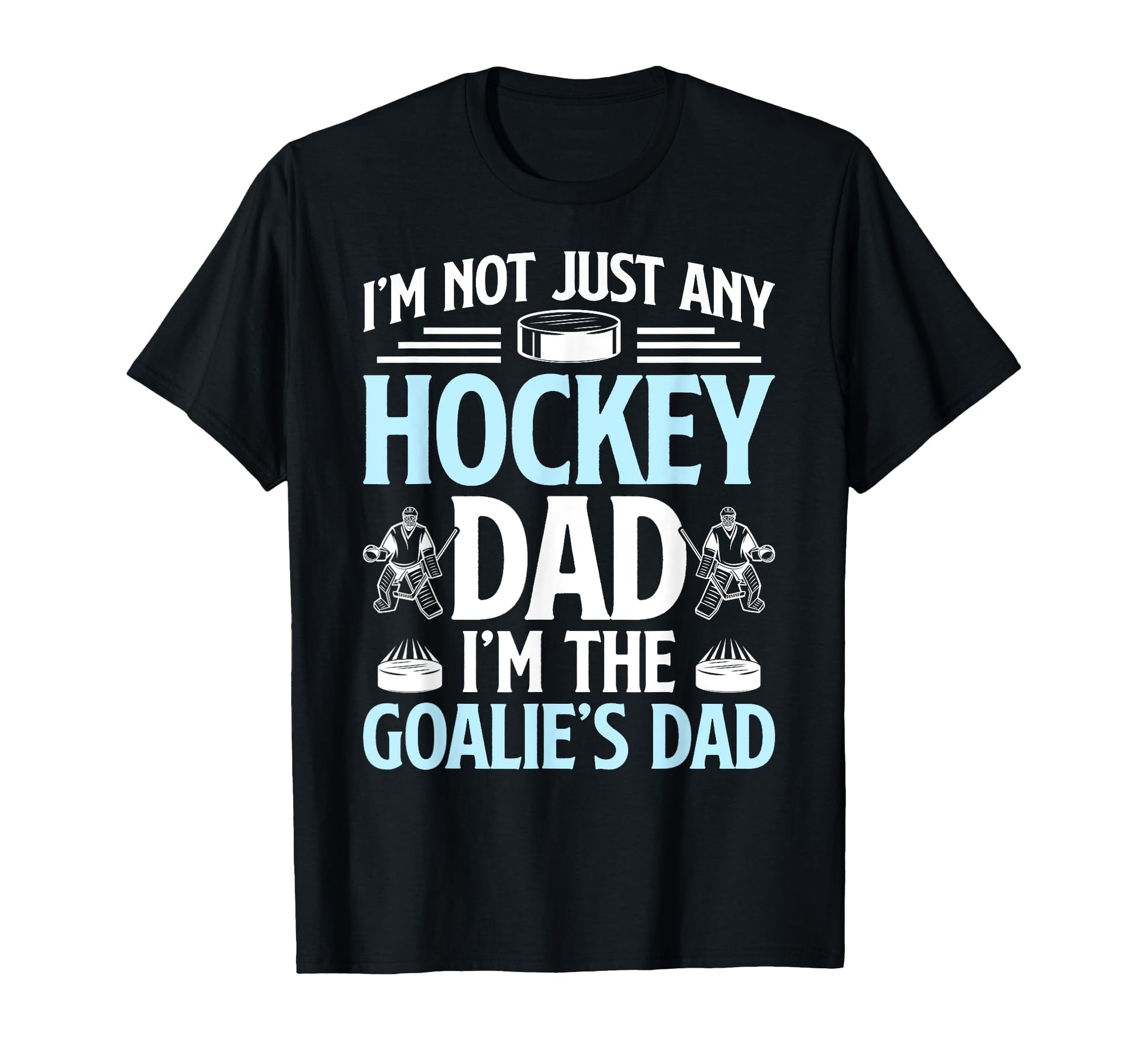 Im Hockey Goalie Dad Ice Hockey T-Shirt - Casual Everyday Wear Unisex - T-Shirt, Sweatshirt, Hoodie