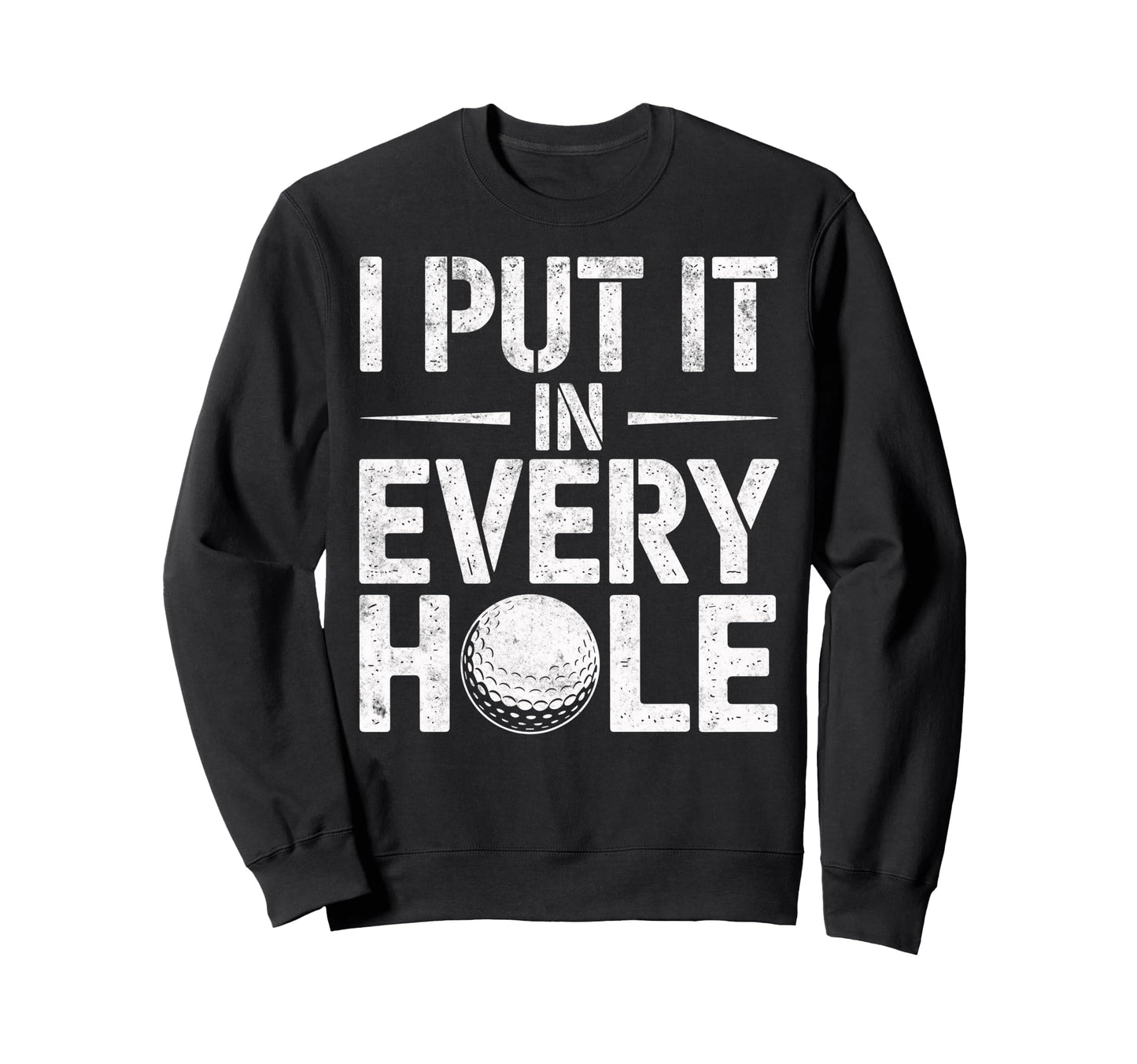 I Put It Every Hole Golf Player Sweatshirt - Novelty Apparel for Adults - T-Shirt, Sweatshirt, Hoodie