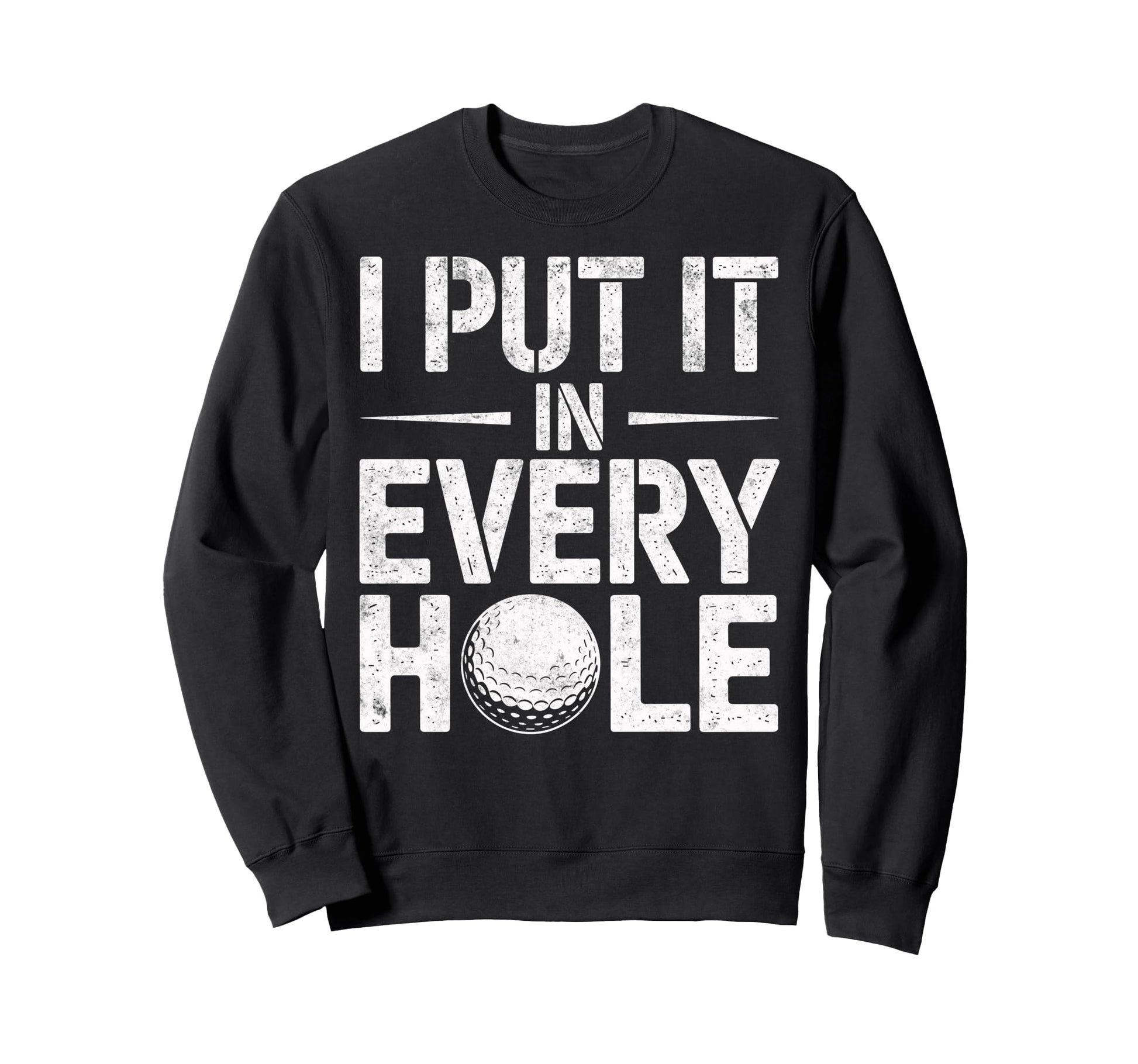 I Put It Every Hole Golf Player Sweatshirt - Novelty Apparel for Adults - T-Shirt, Sweatshirt, Hoodie