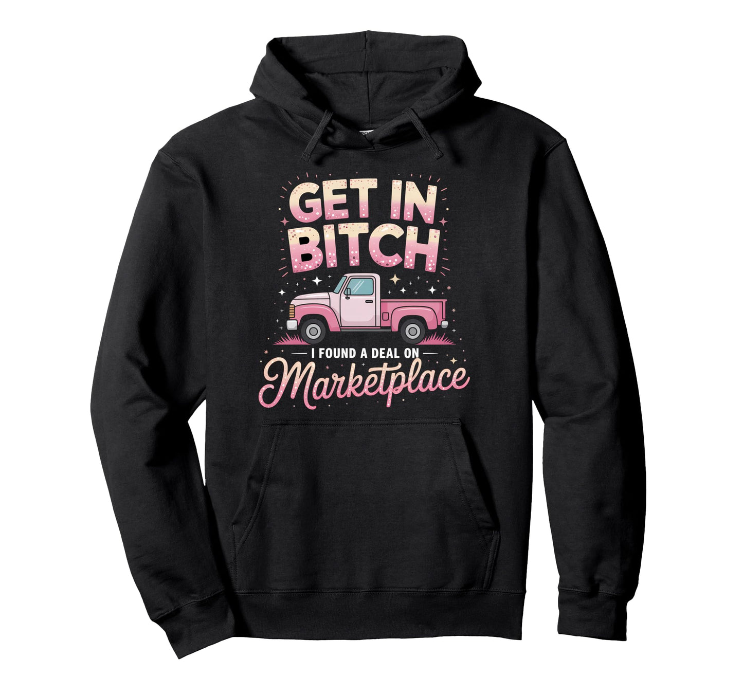 Get Bitch I Found Deal Marketplace Funny Hoodie - Novelty Apparel Men Women - T-Shirt, Sweatshirt, Hoodie