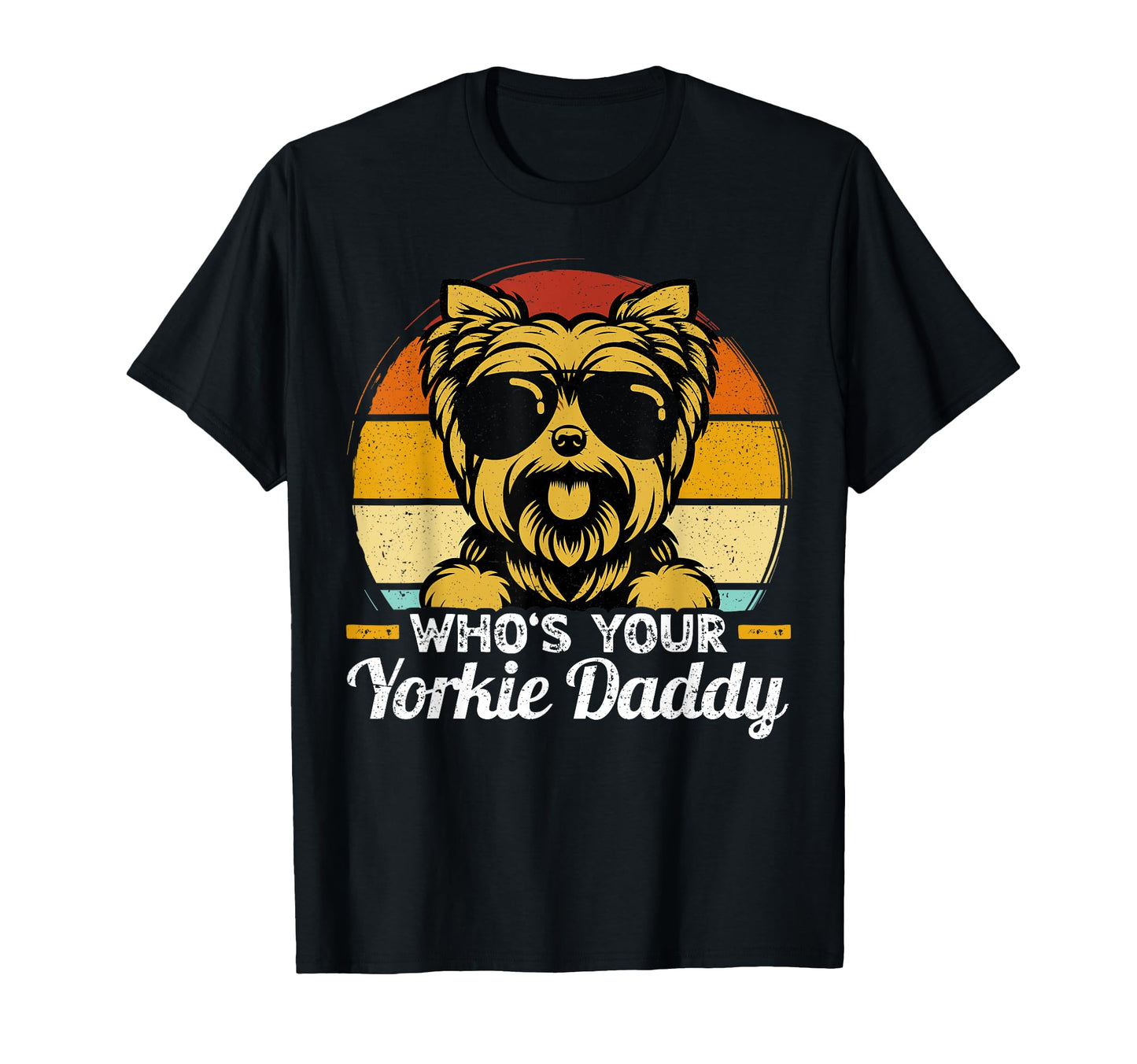 Whos Your Yorkie Daddy Dog Yorkie T-Shirt - Streetwear Style Men Women - T-Shirt, Sweatshirt, Hoodie