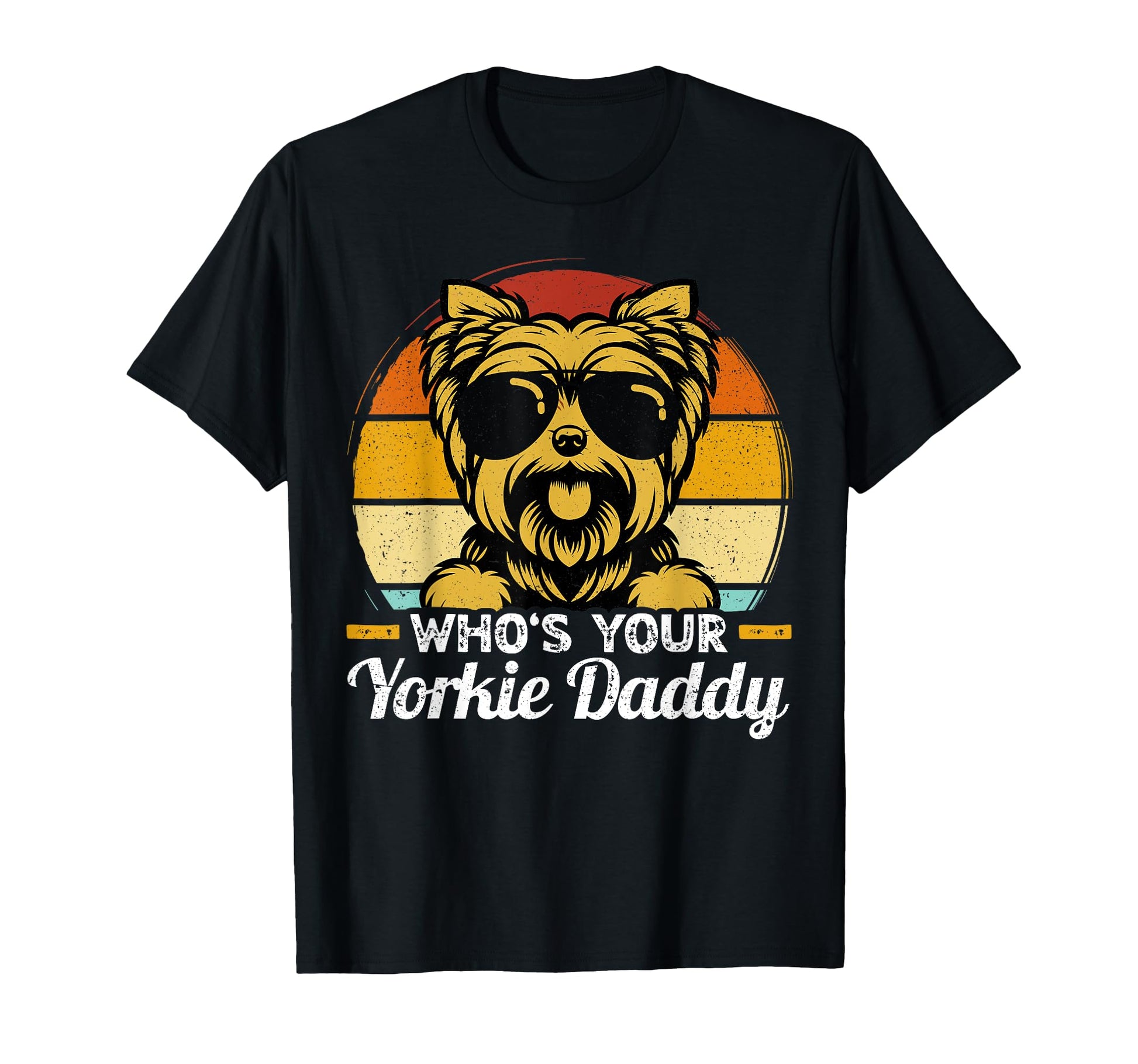 Whos Your Yorkie Daddy Dog Yorkie T-Shirt - Streetwear Style Men Women - T-Shirt, Sweatshirt, Hoodie