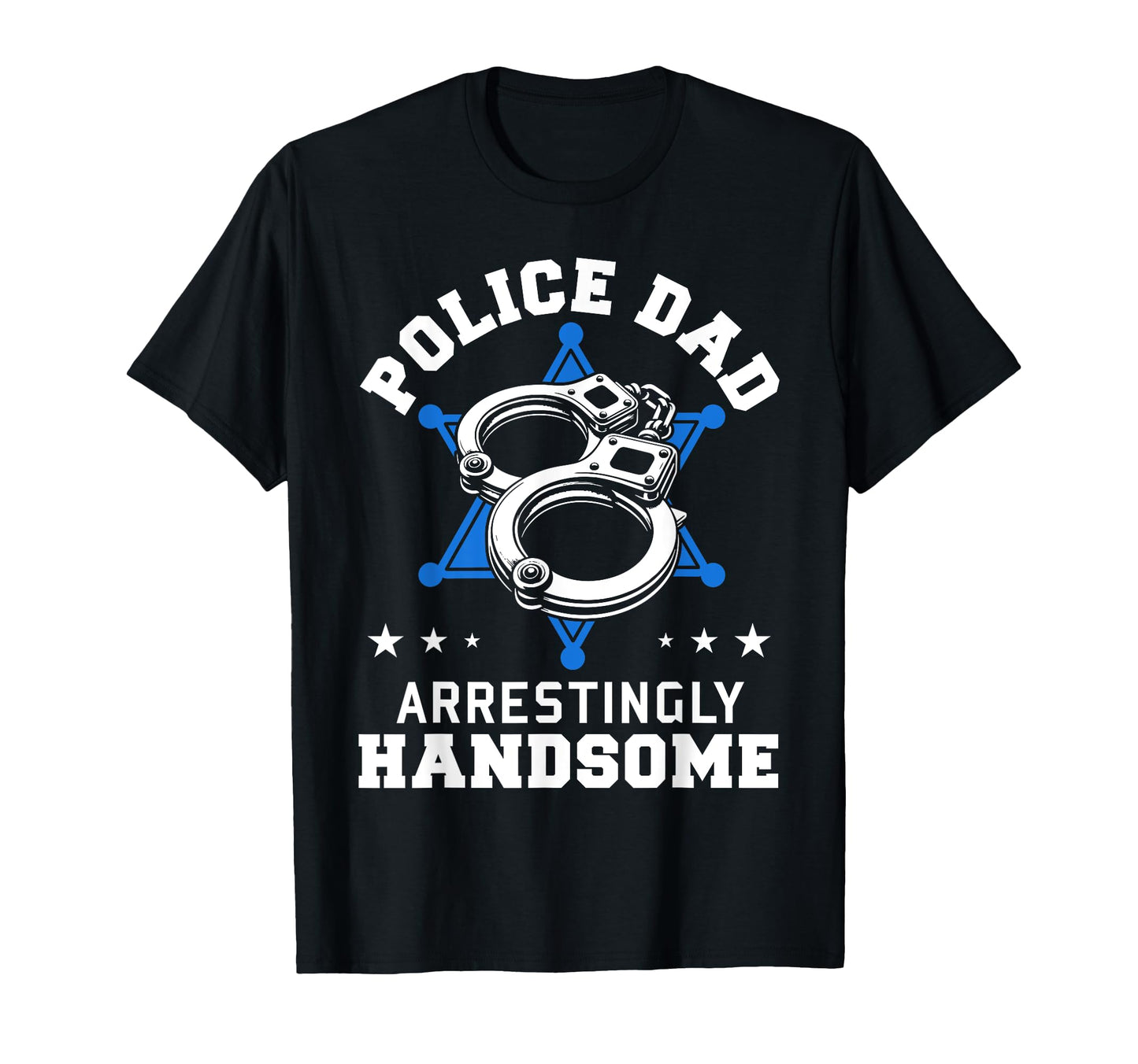 Police Dad Funny First Responder Law T-Shirt - Novelty Apparel Unisex - T-Shirt, Sweatshirt, Hoodie