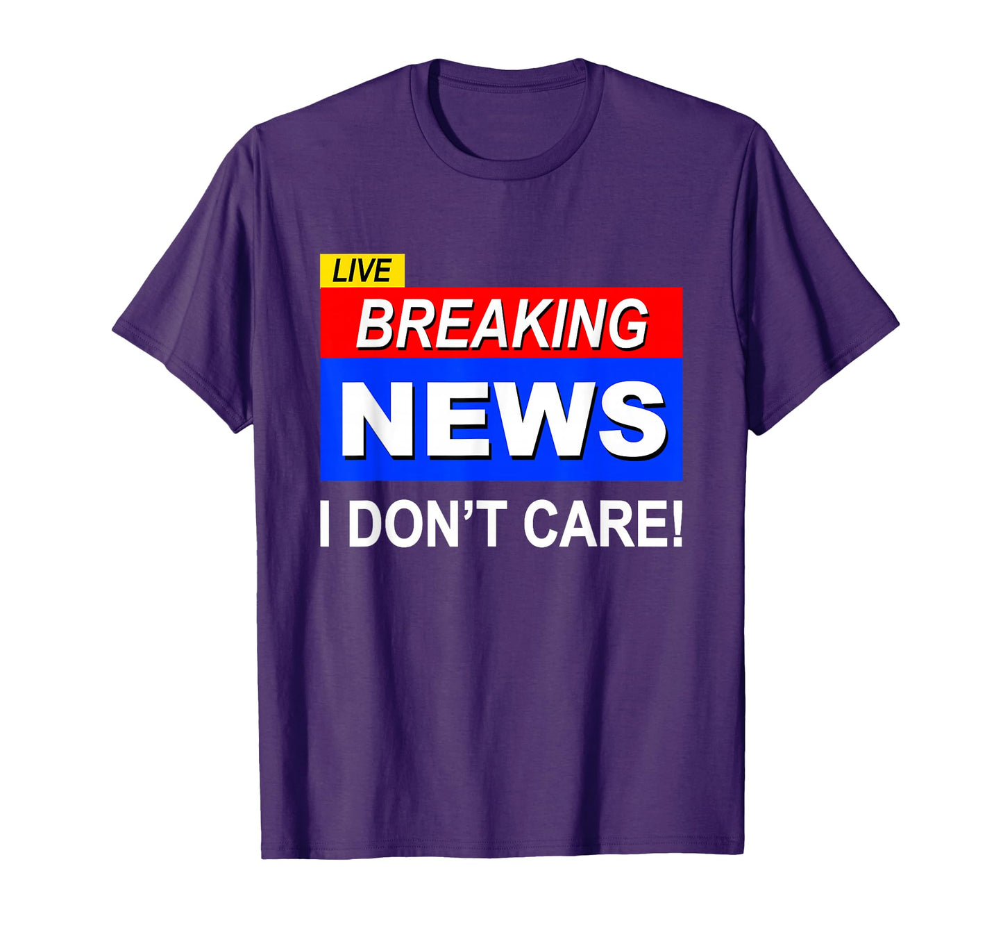 Funny Breaking News I Dont Care T-Shirt - Fun Novelty Design Men Women - T-Shirt, Sweatshirt, Hoodie