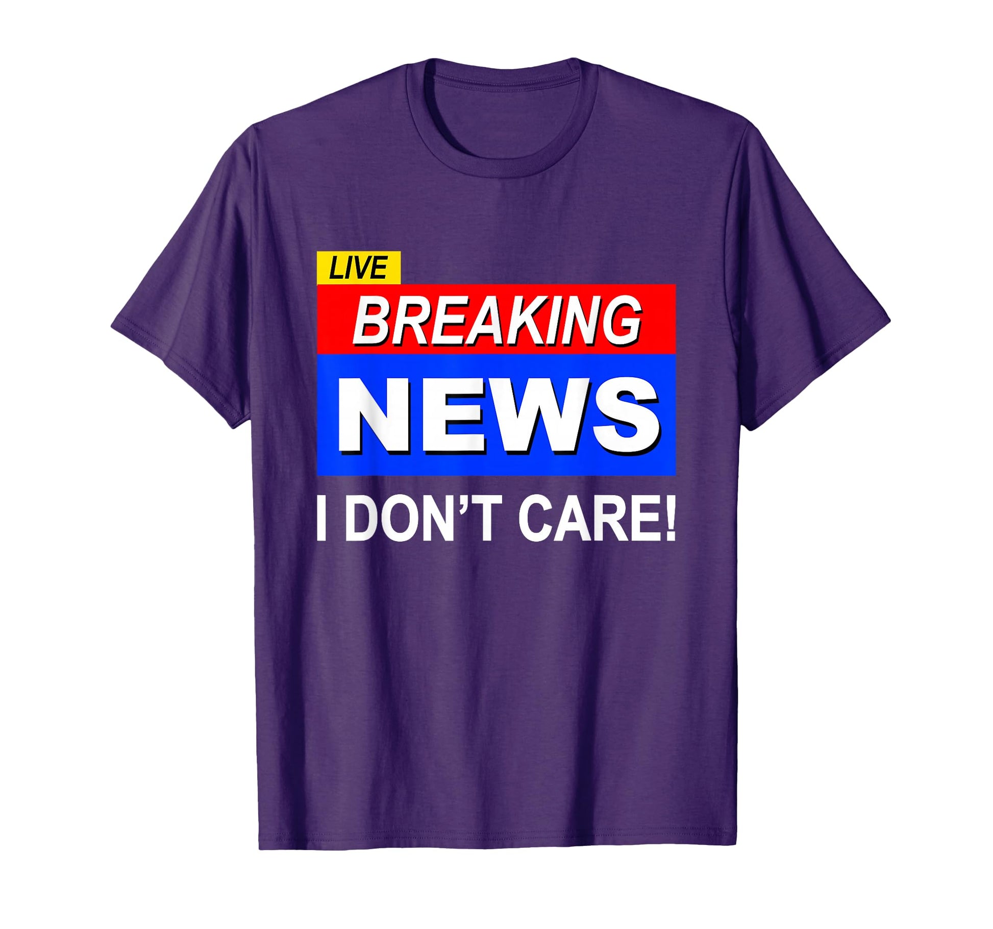 Funny Breaking News I Dont Care T-Shirt - Fun Novelty Design Men Women - T-Shirt, Sweatshirt, Hoodie