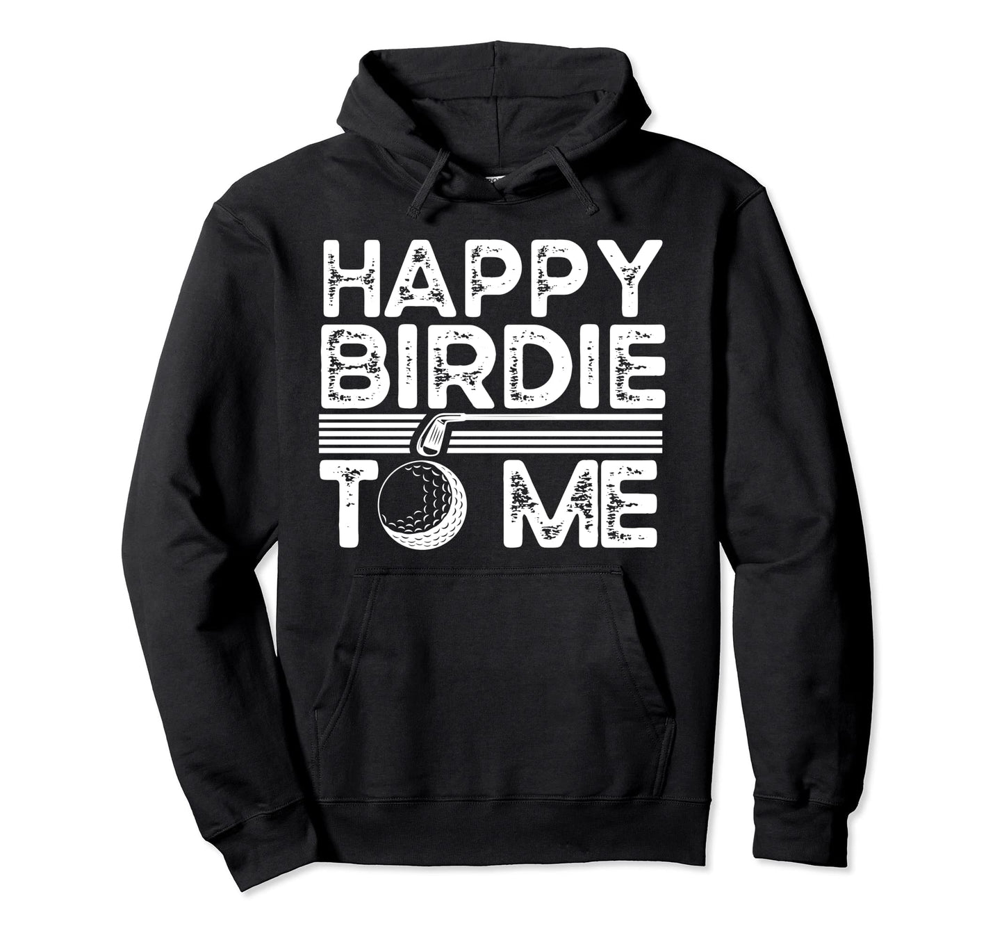 Funny Golf Happy Birdie To Me Golfer Dad Hoodie - Aesthetic Graphic Unisex - T-Shirt, Sweatshirt, Hoodie