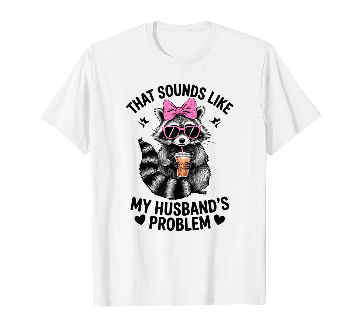 Raccon That Sounds Like My Husbands Problem T-Shirt - Graphic Print Unisex - T-Shirt, Sweatshirt, Hoodie