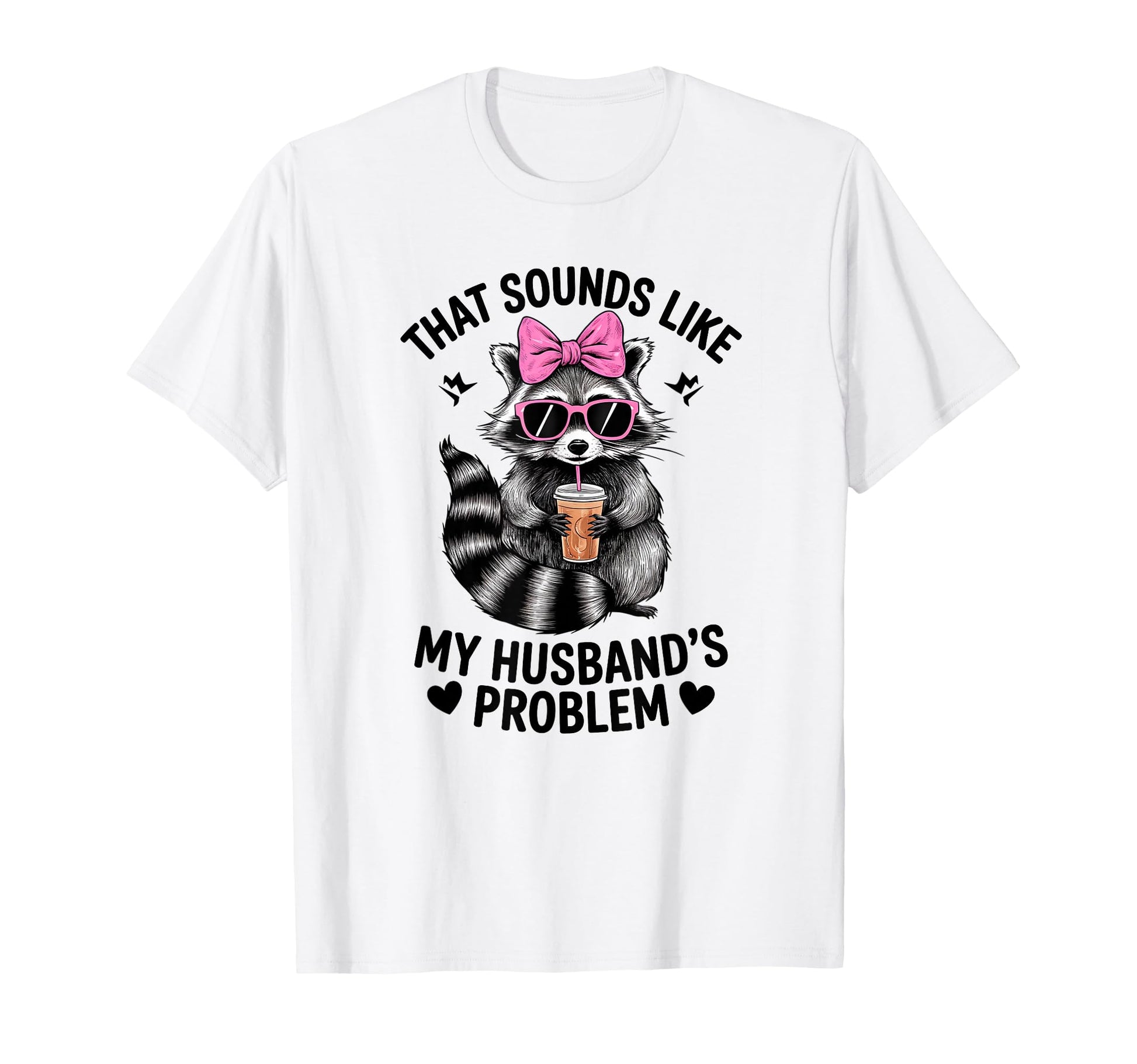 Raccon That Sounds Like My Husbands Problem T-Shirt - Graphic Print Unisex - T-Shirt, Sweatshirt, Hoodie