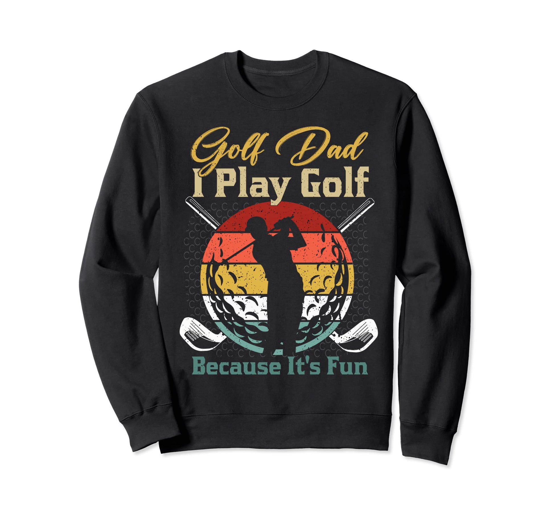Golf Dad I Play Golf Because Its Fun Sweatshirt - Trendy Graphic Unisex - T-Shirt, Sweatshirt, Hoodie