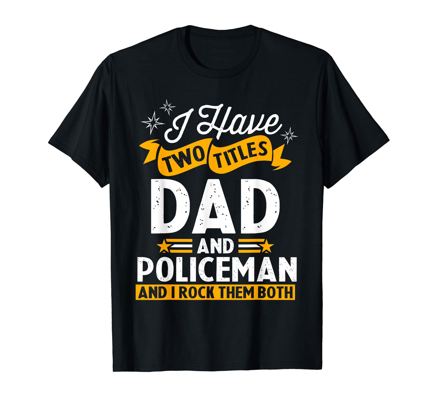I Have Two Titles Dad And Policeman T-Shirt - Trendy Graphic Men Women - T-Shirt, Sweatshirt, Hoodie