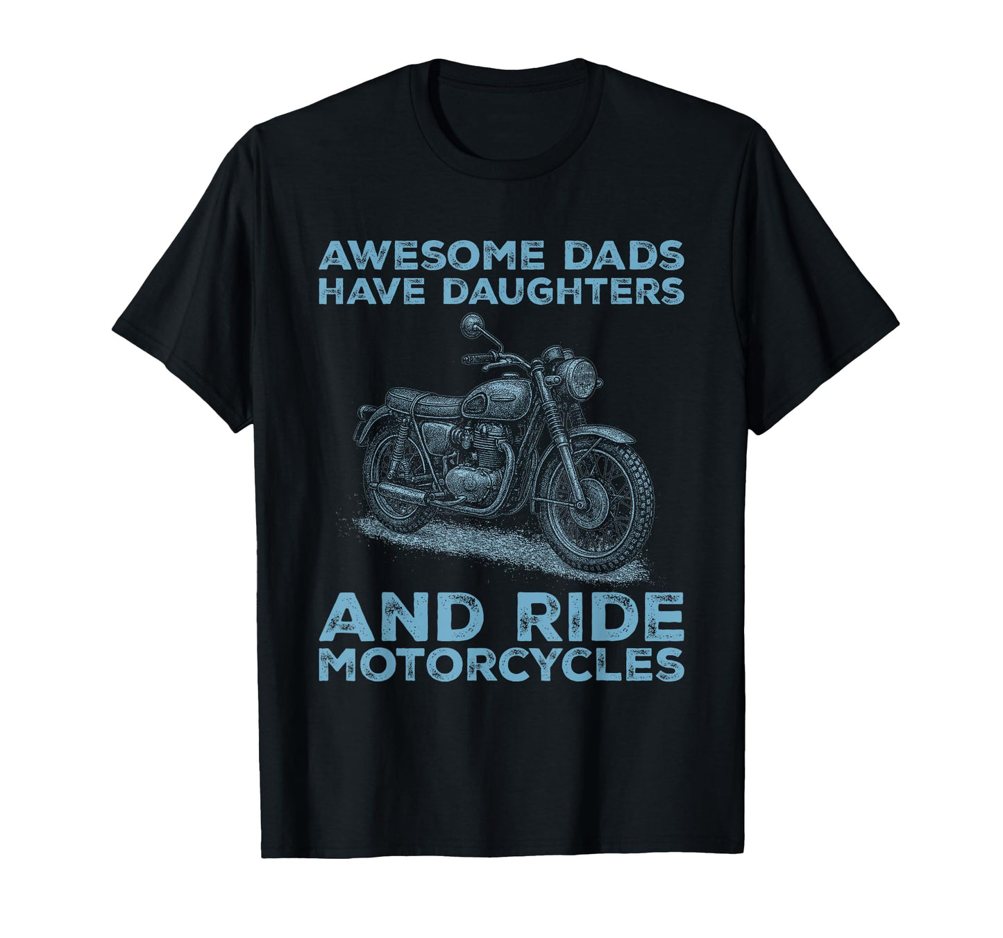 Awesome Dads Have Daughters And Ride T-Shirt - Casual Everyday Wear Unisex - T-Shirt, Sweatshirt, Hoodie