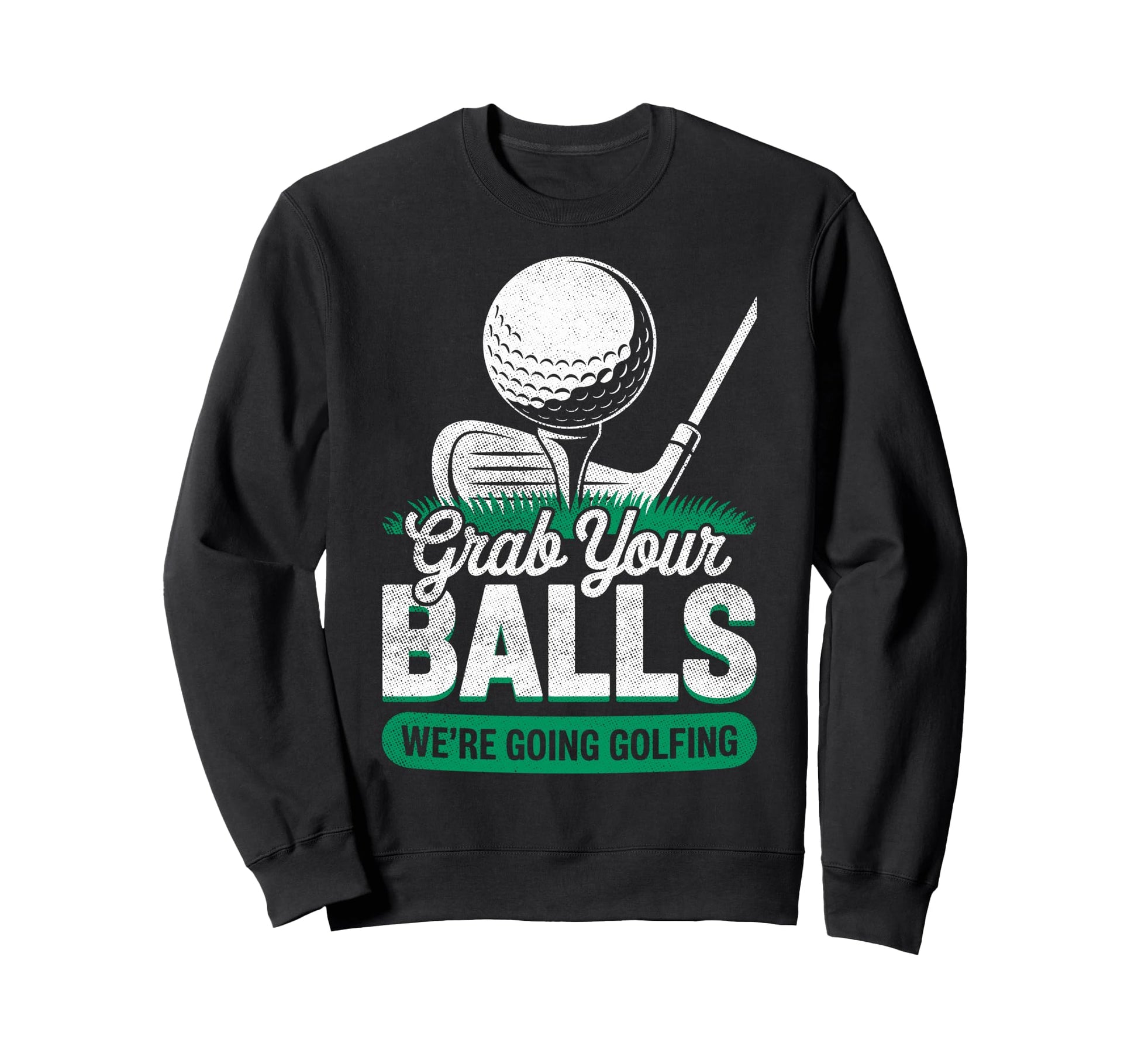 Grab Your Balls Were Going Sweatshirt - Casual Everyday Wear Unisex - T-Shirt, Sweatshirt, Hoodie