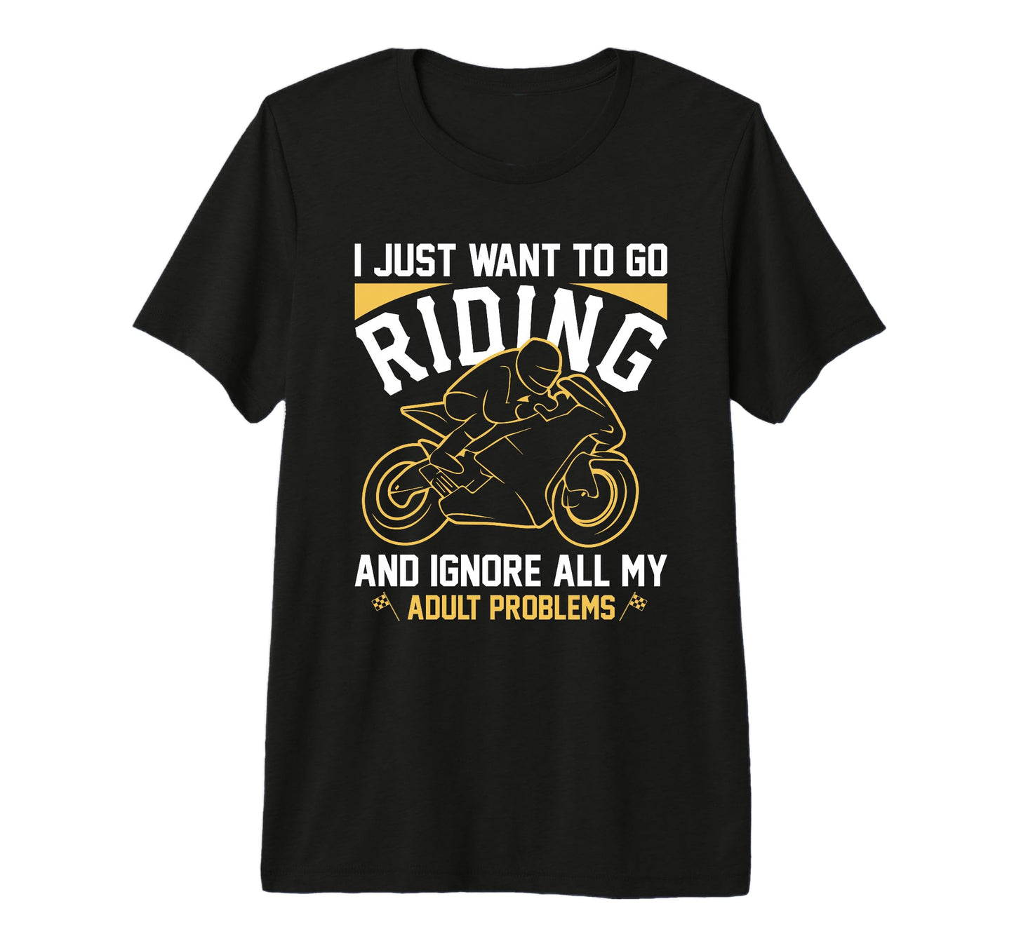 I Just Want To Go Riding T-Shirt - Fun Novelty Design for Adults - T-Shirt, Sweatshirt, Hoodie