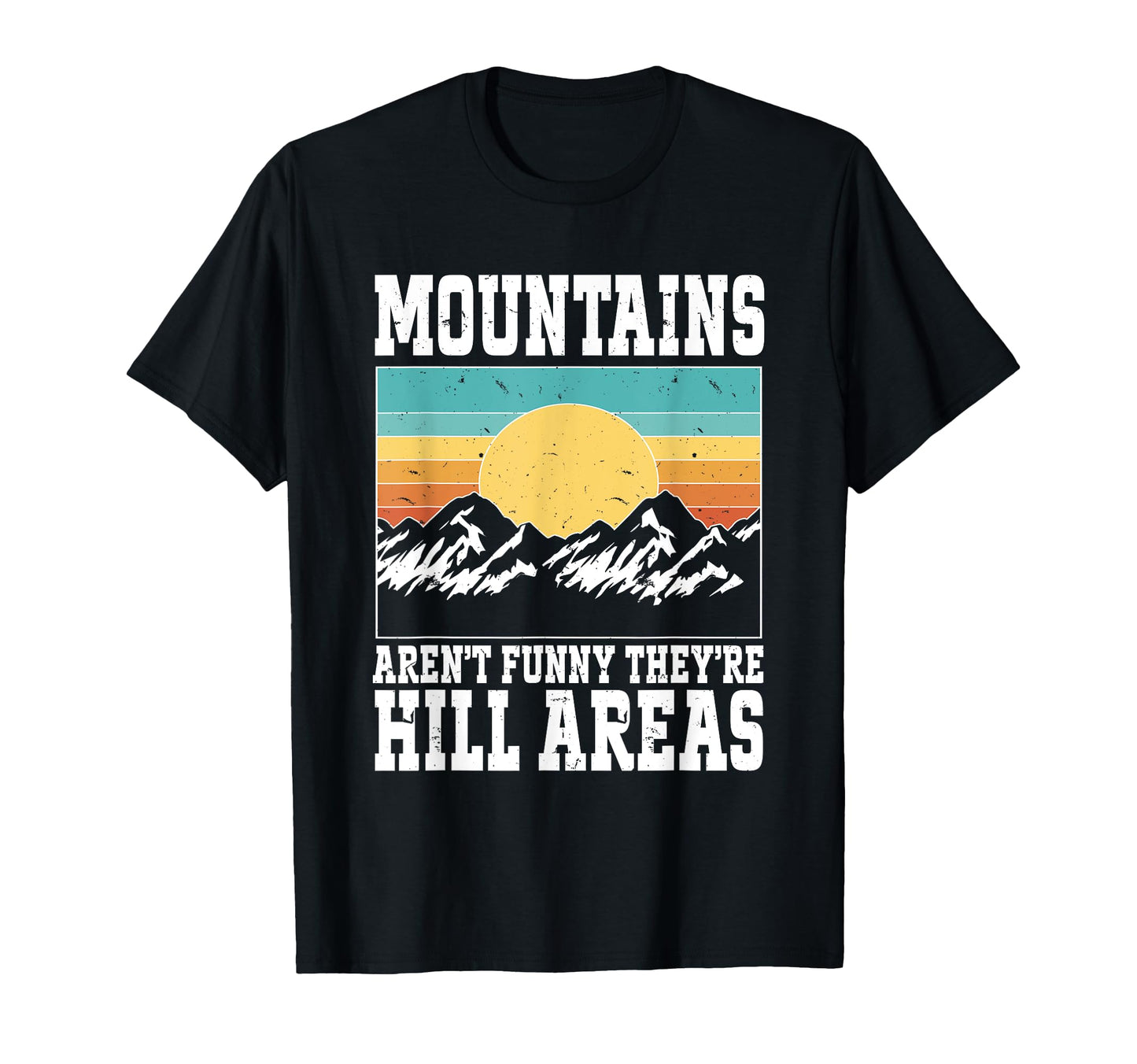 Mountains Arent Funny Theyre Hill T-Shirt - Fun Novelty Design Unisex - T-Shirt, Sweatshirt, Hoodie