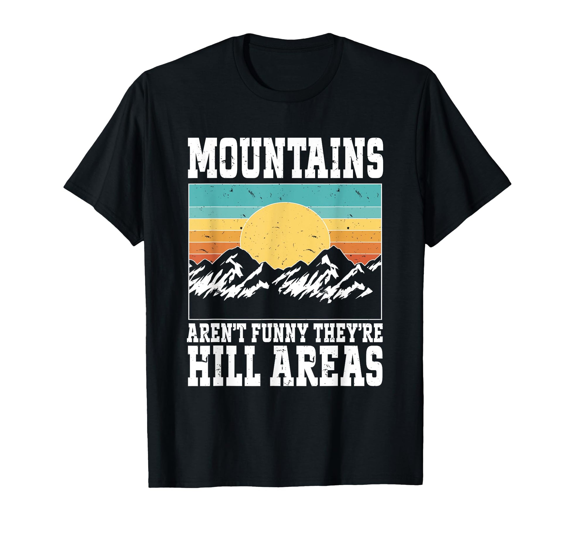 Mountains Arent Funny Theyre Hill T-Shirt - Fun Novelty Design Unisex - T-Shirt, Sweatshirt, Hoodie